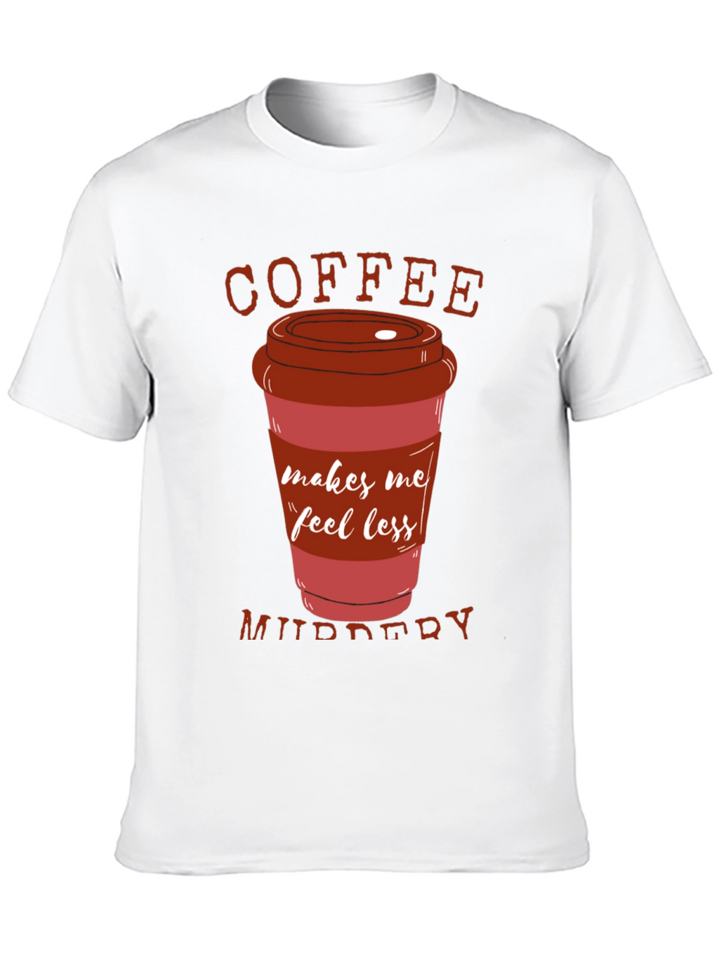 Coffee Makes Me Feel Less Murdery T-Shirt