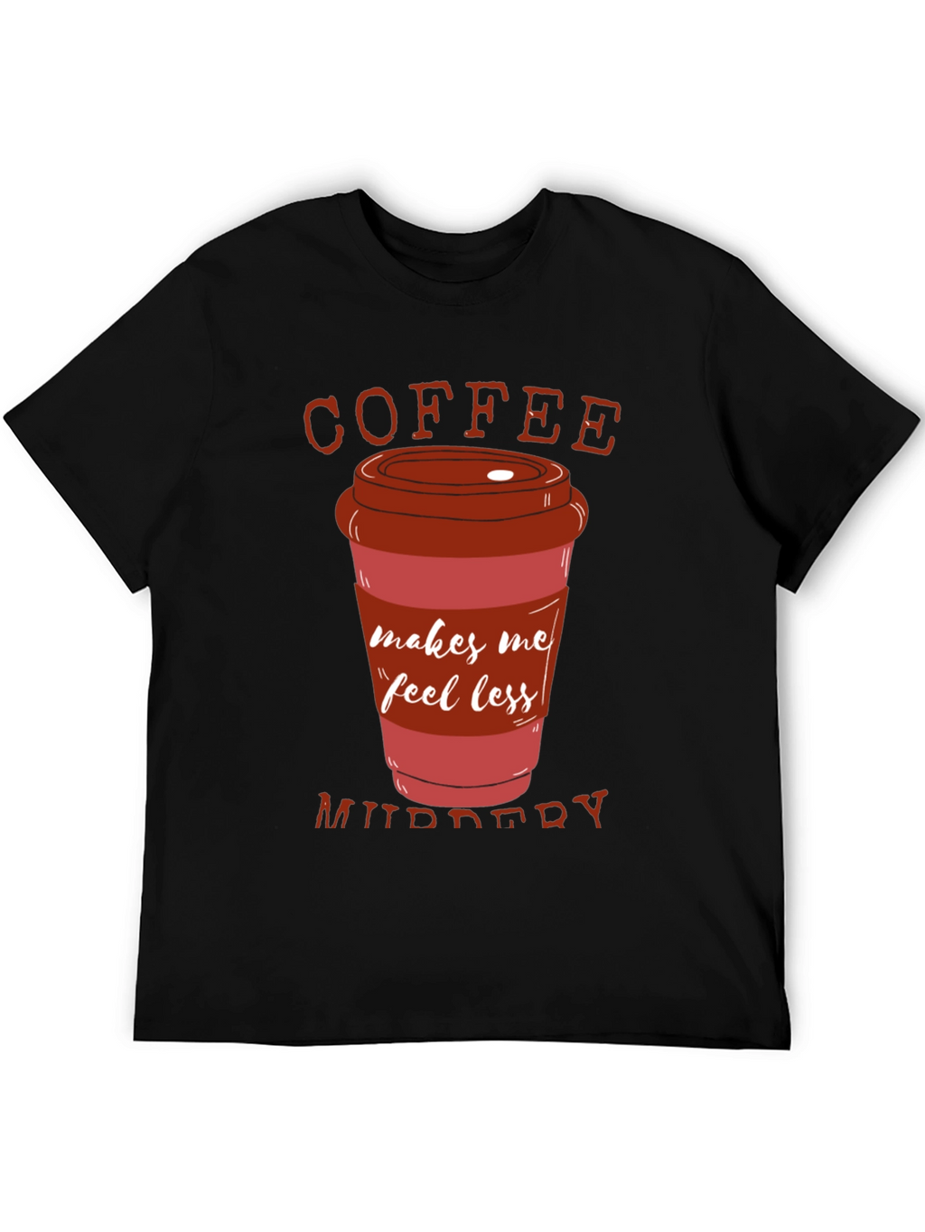 Coffee Makes Me Feel Less Murdery T-Shirt