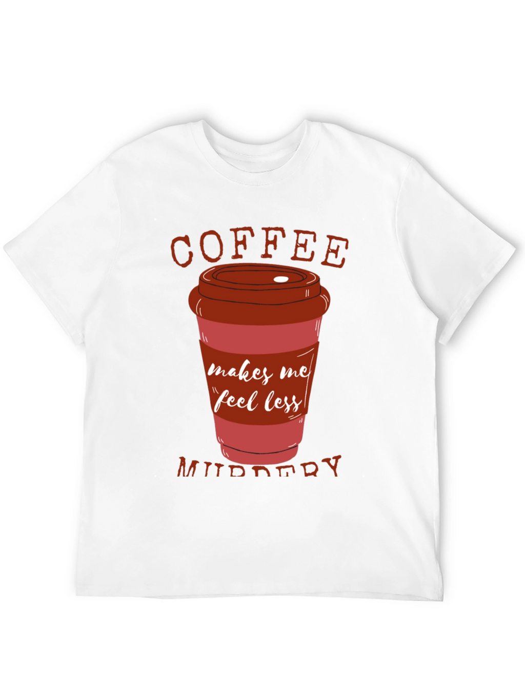 Coffee Makes Me Feel Less Murdery T-Shirt