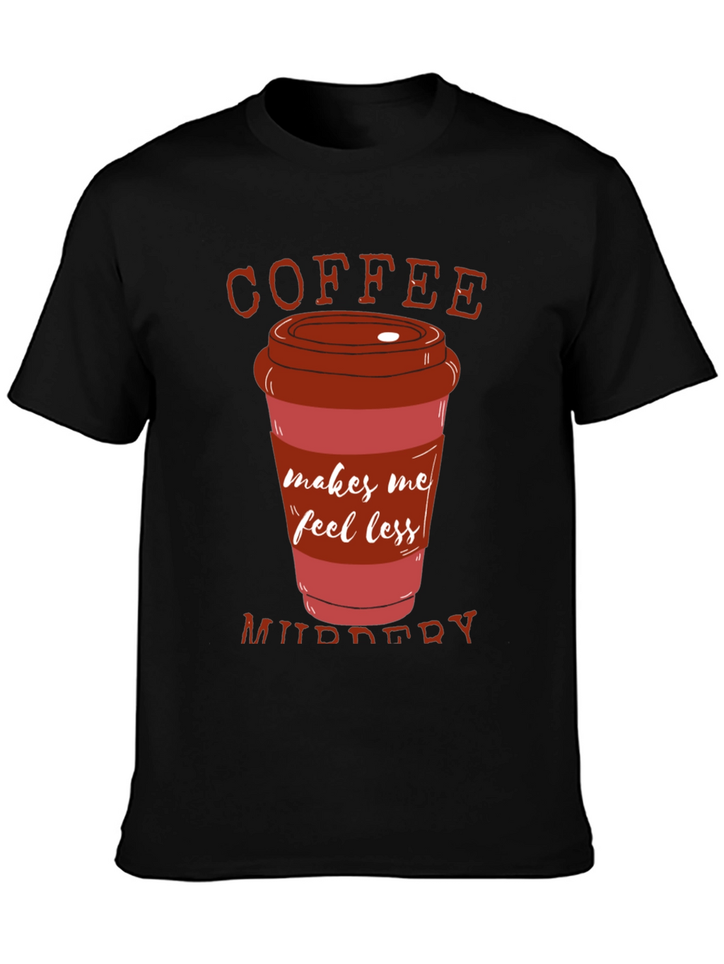 Coffee Makes Me Feel Less Murdery T-Shirt