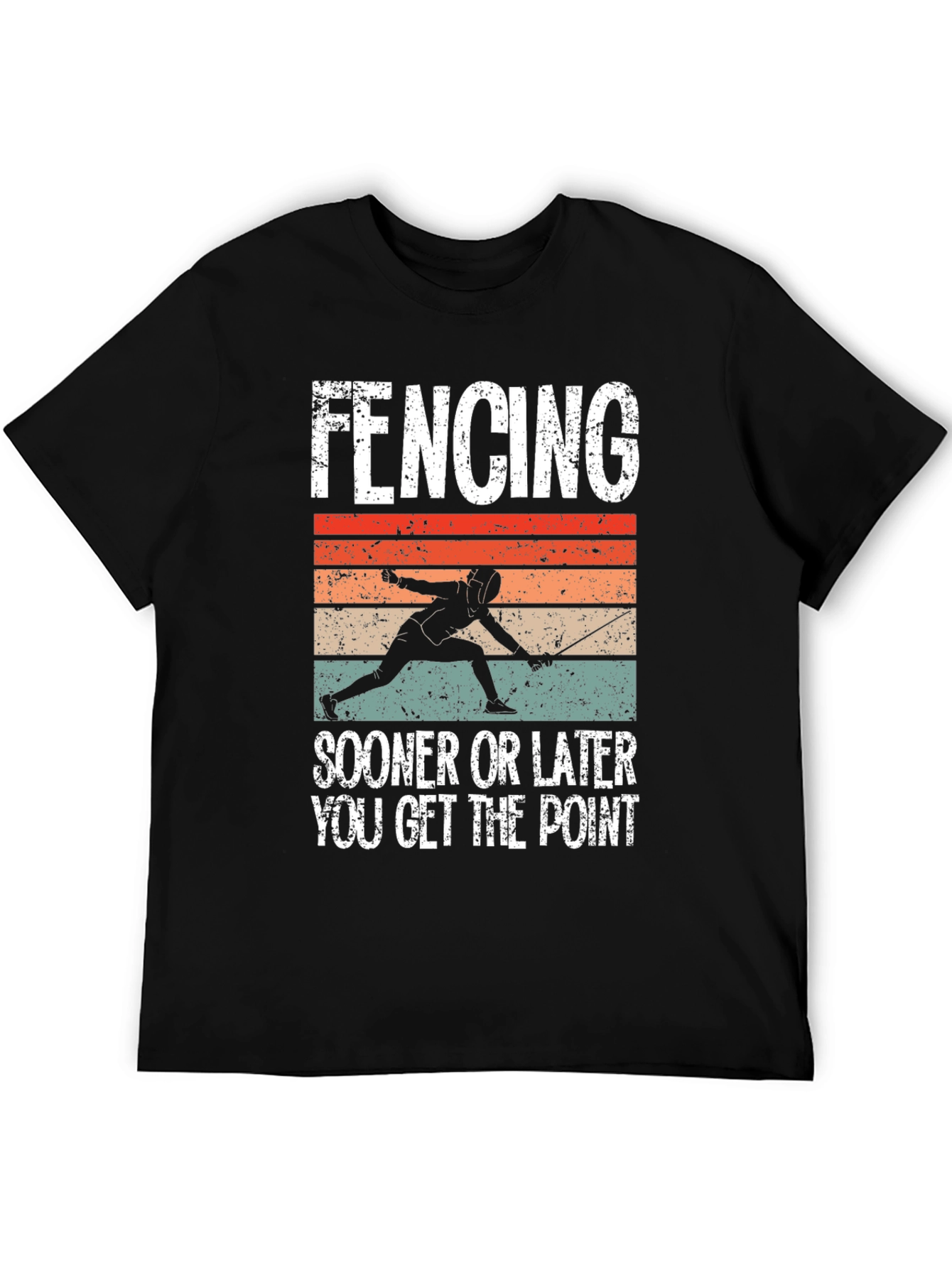 Fencing T-Shirt: Sooner or Later You Get the Point