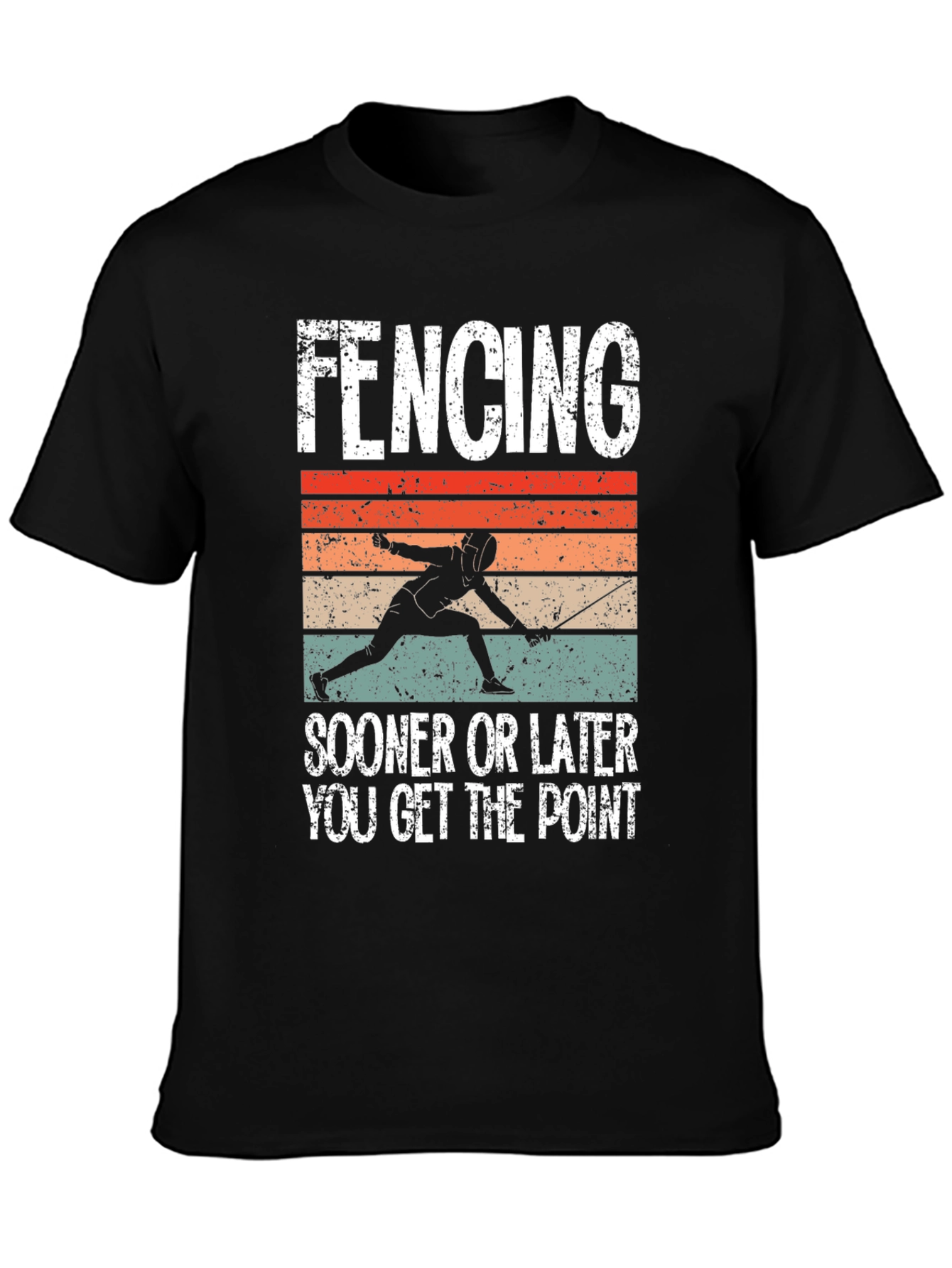Fencing T-Shirt: Sooner or Later You Get the Point