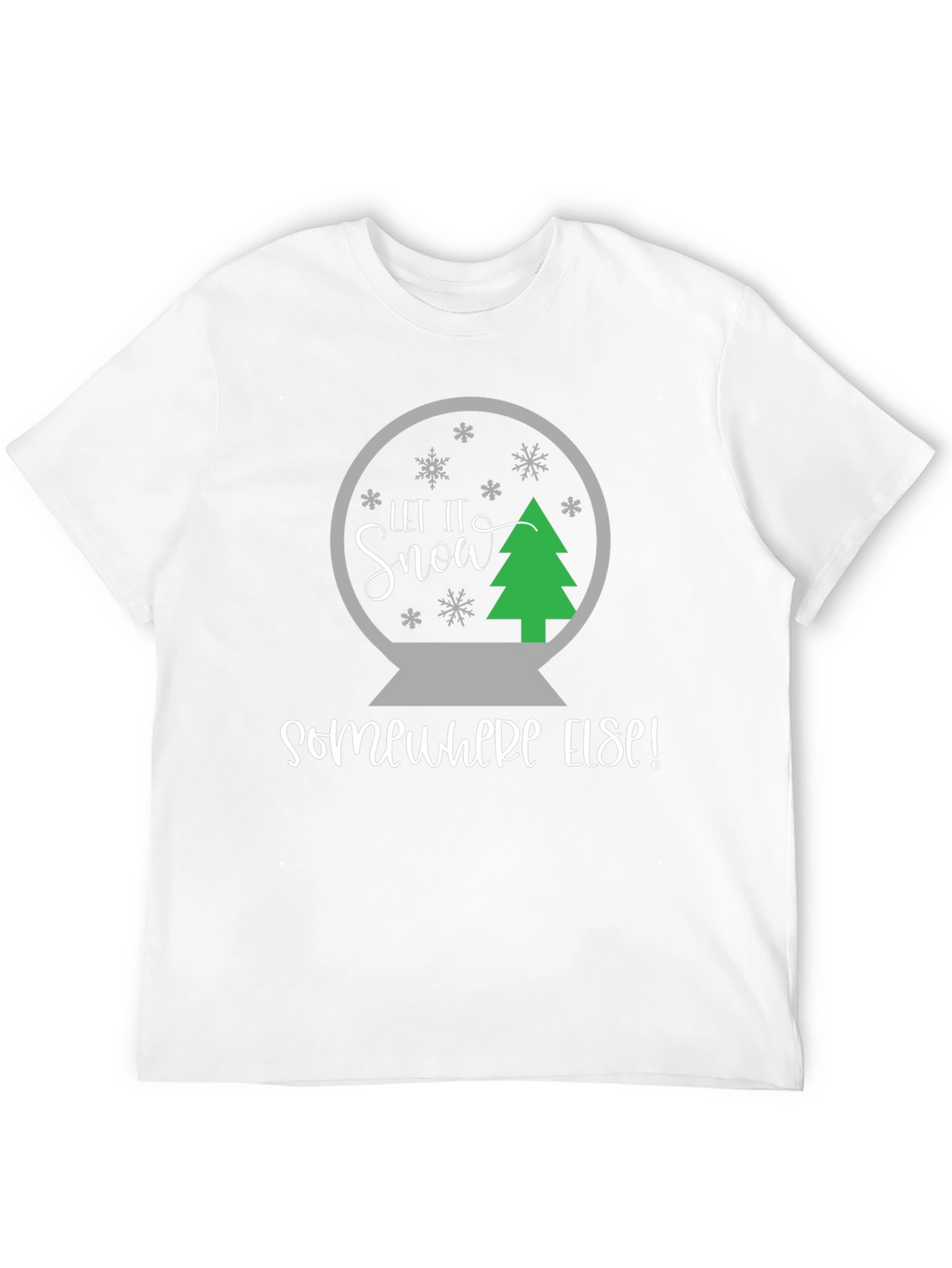 Let It Snow Somewhere Else T-Shirt
