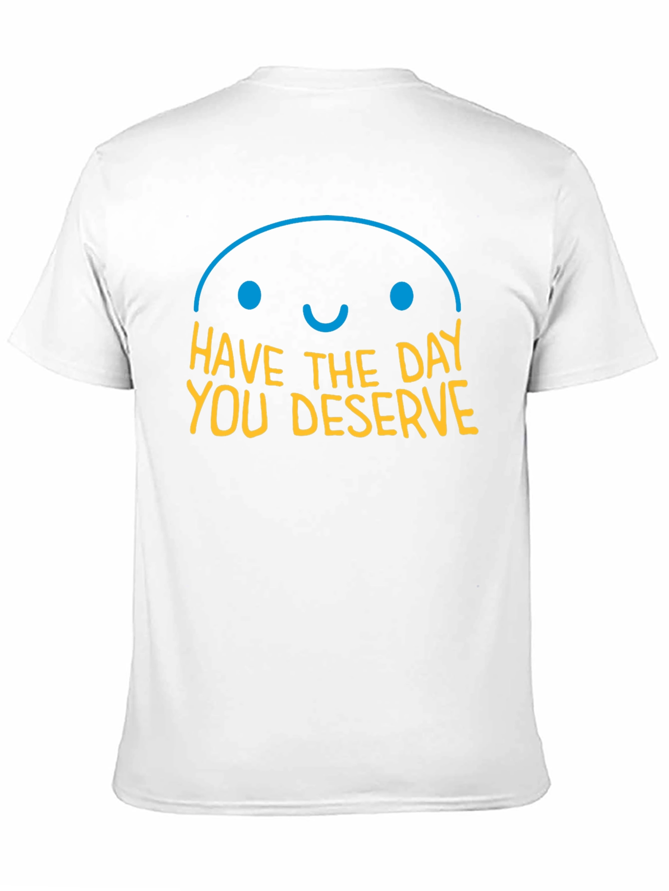 Have the Day You Deserve Graphic T-Shirt