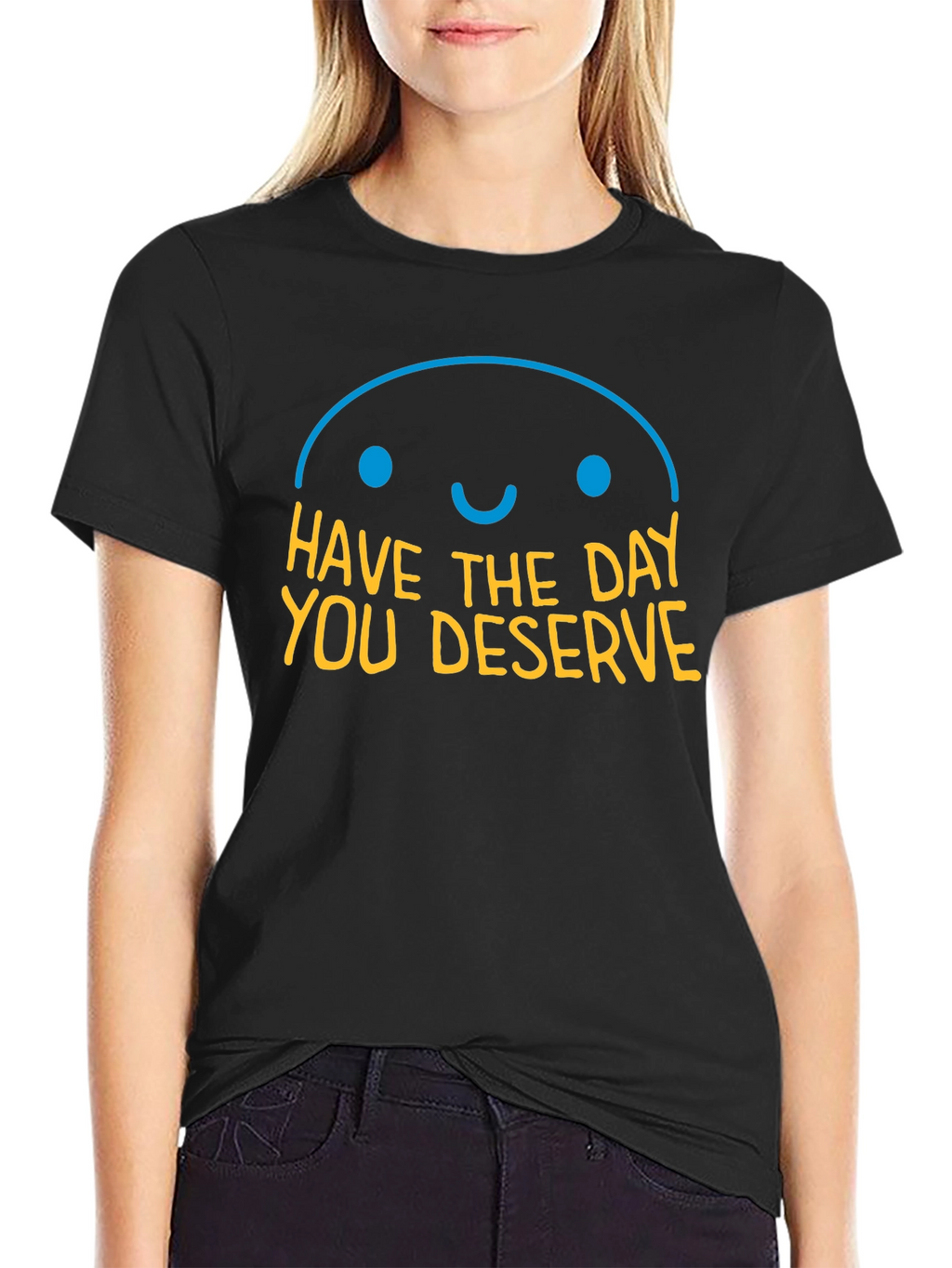 Have the Day You Deserve Graphic T-Shirt