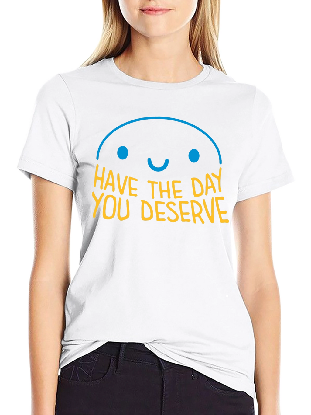 Have the Day You Deserve Graphic T-Shirt