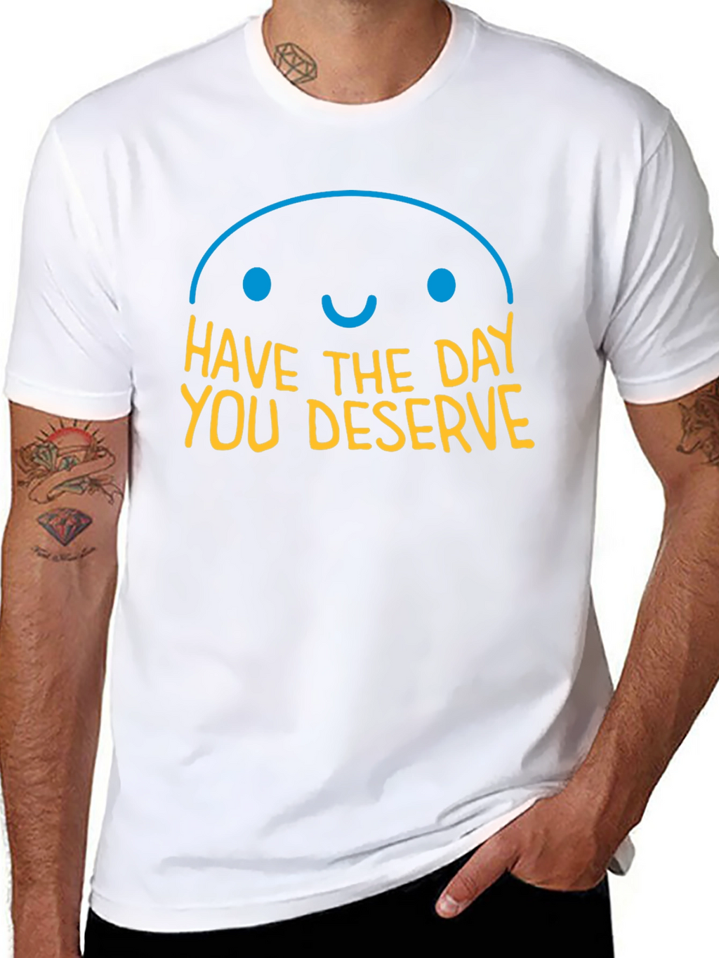 Have the Day You Deserve Graphic T-Shirt