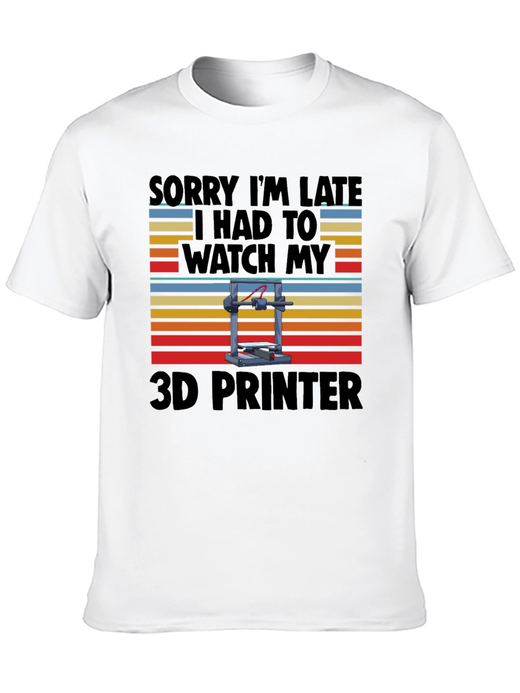 Funny 3D Printer T-Shirt - Sorry Im Late!