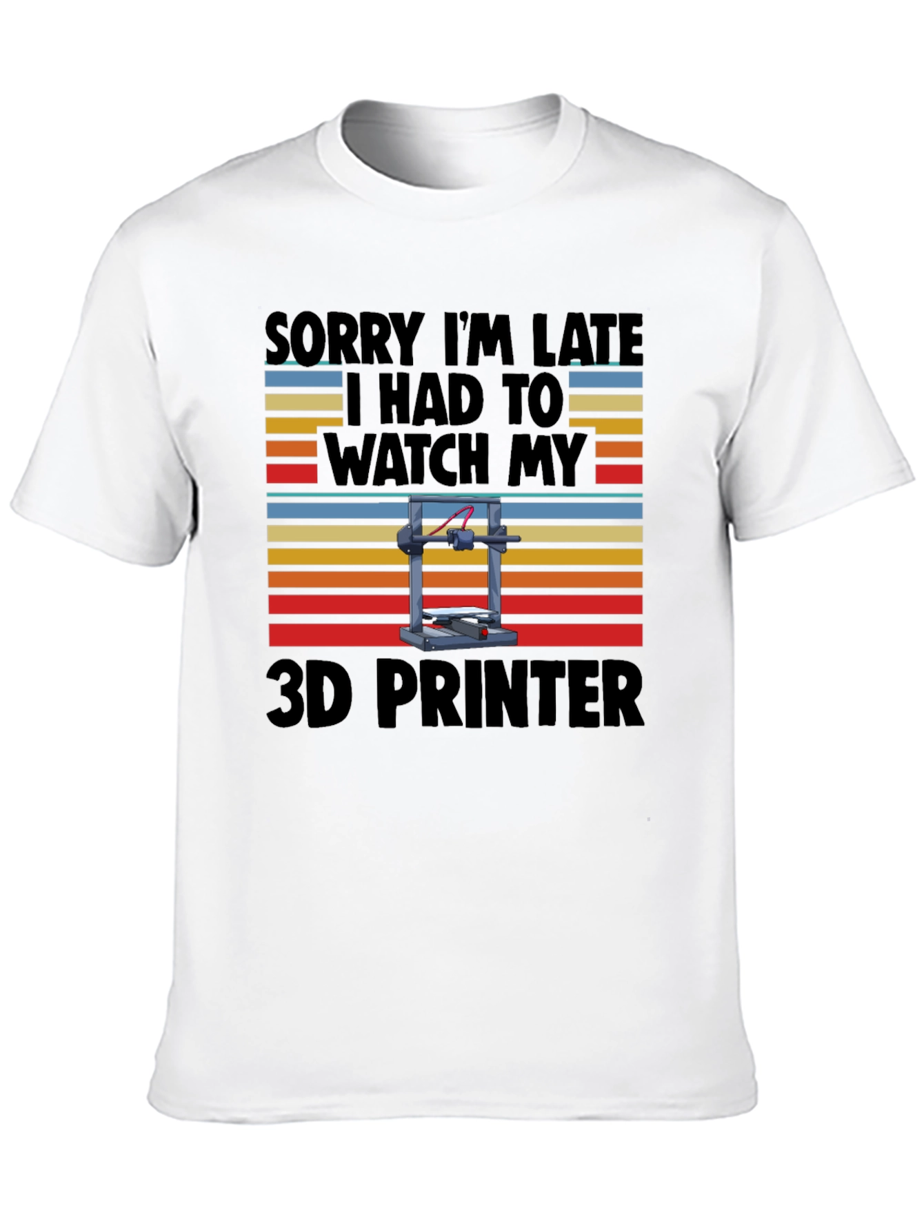 Funny 3D Printer T-Shirt - Sorry Im Late!