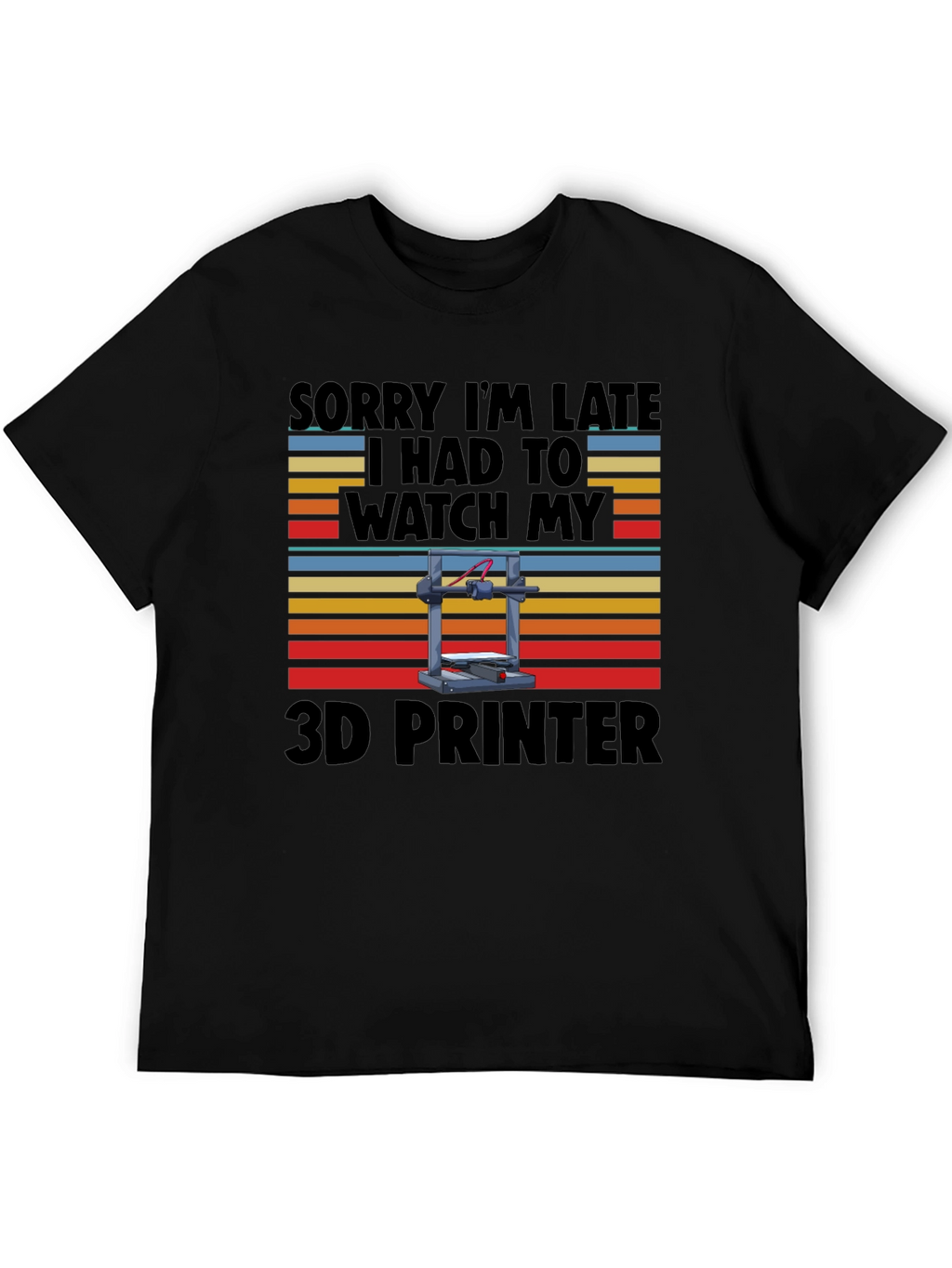 Funny 3D Printer T-Shirt - Sorry Im Late!