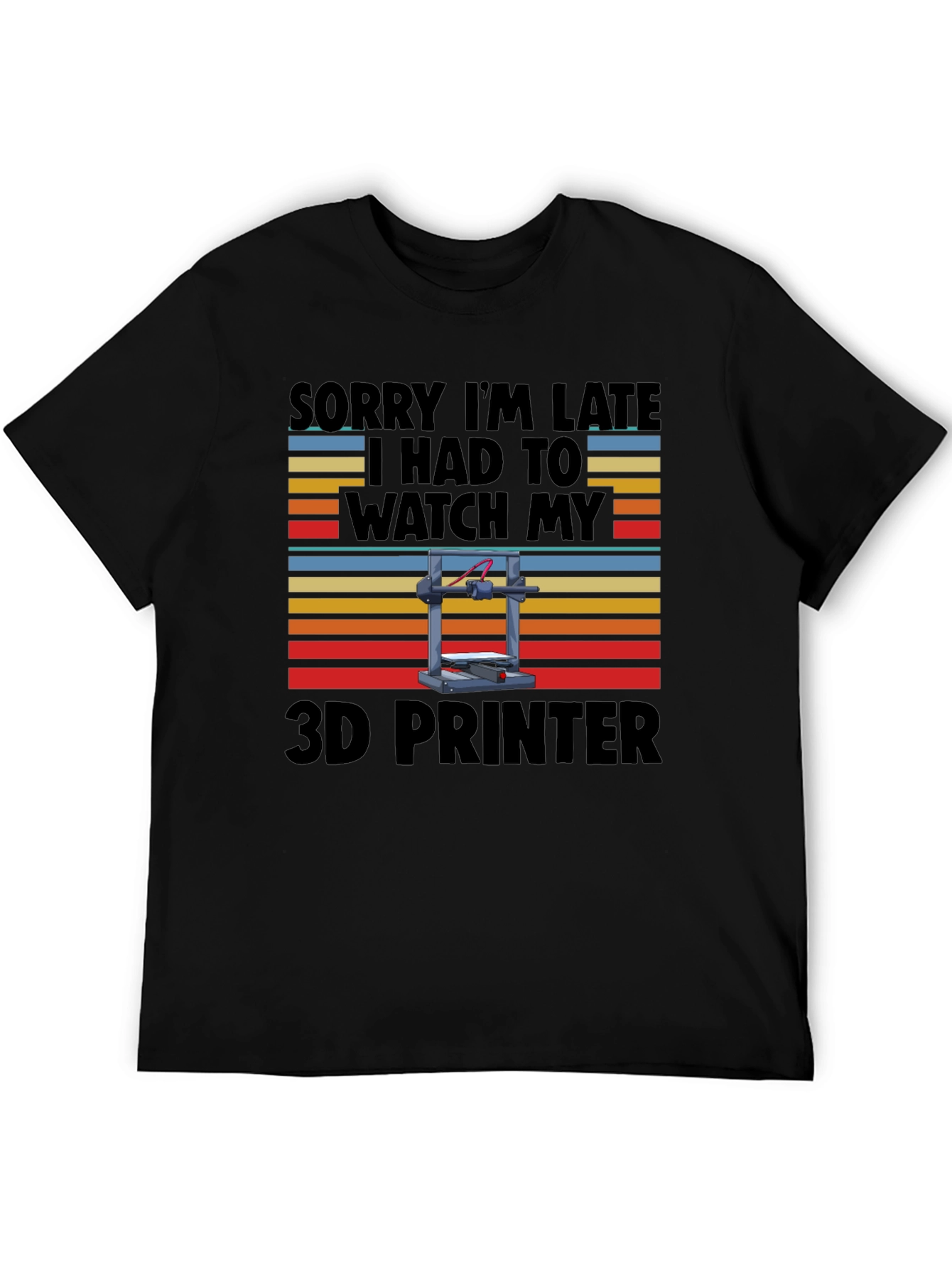 Funny 3D Printer T-Shirt - Sorry Im Late!