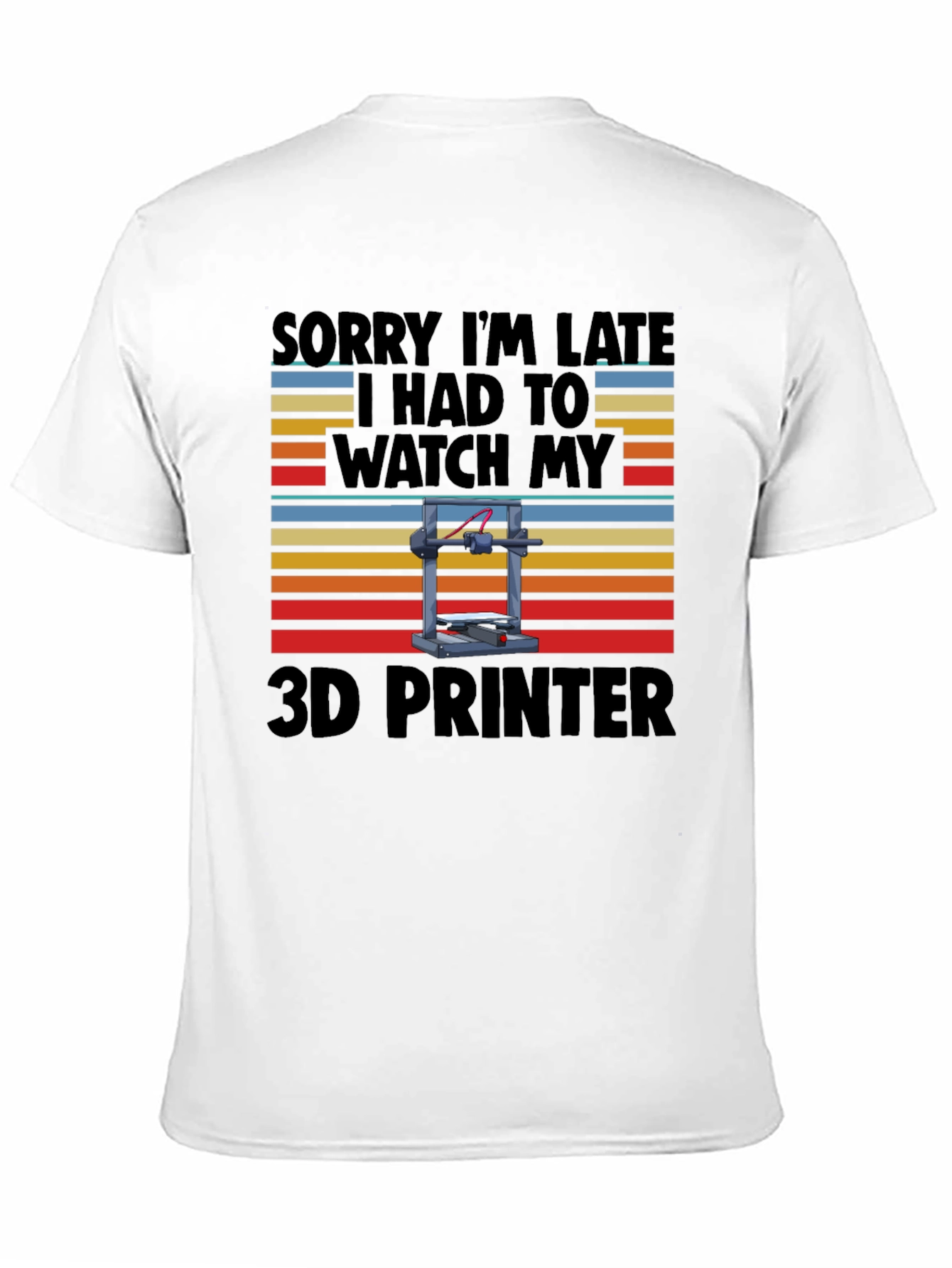 Funny 3D Printer T-Shirt - Sorry Im Late!