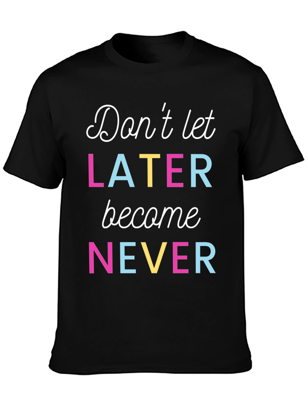 Dont Let Later Become Never Graphic Tee