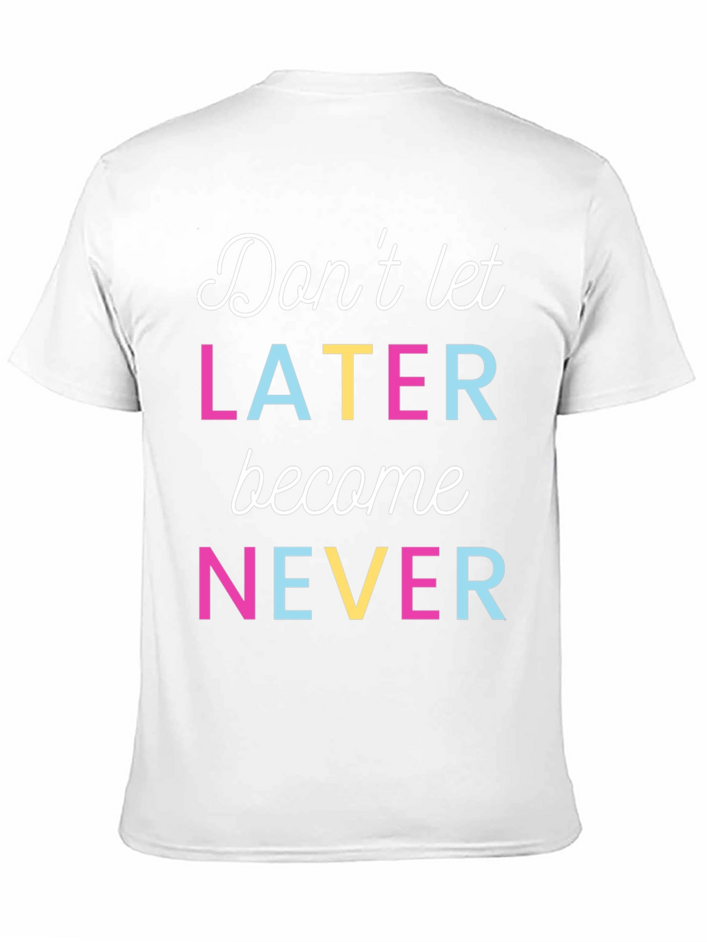 Dont Let Later Become Never Graphic Tee