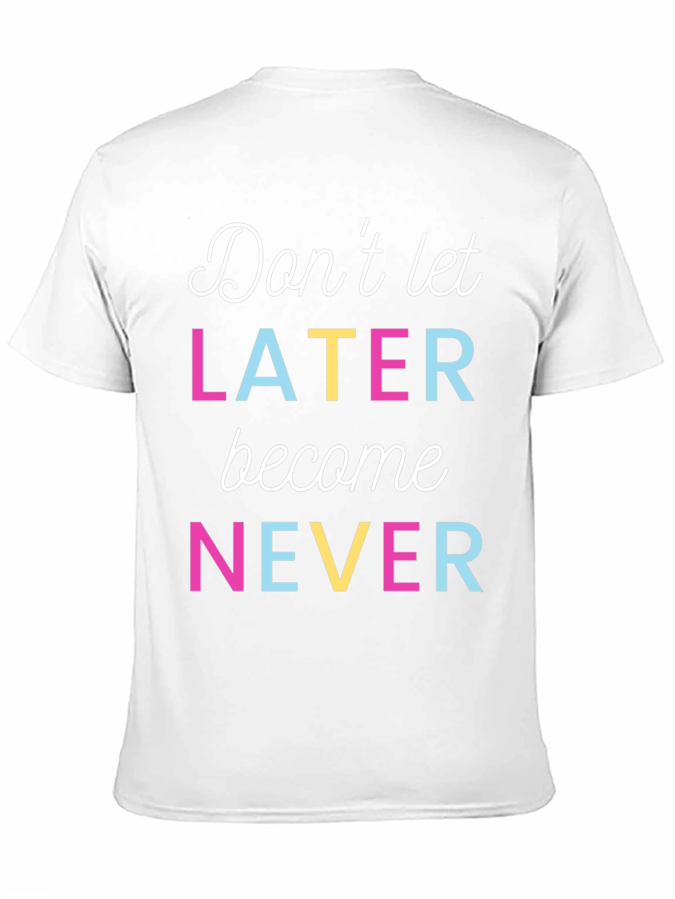 Dont Let Later Become Never Graphic Tee