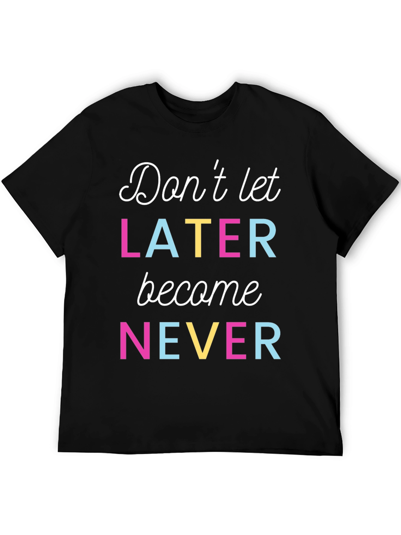 Dont Let Later Become Never Graphic Tee