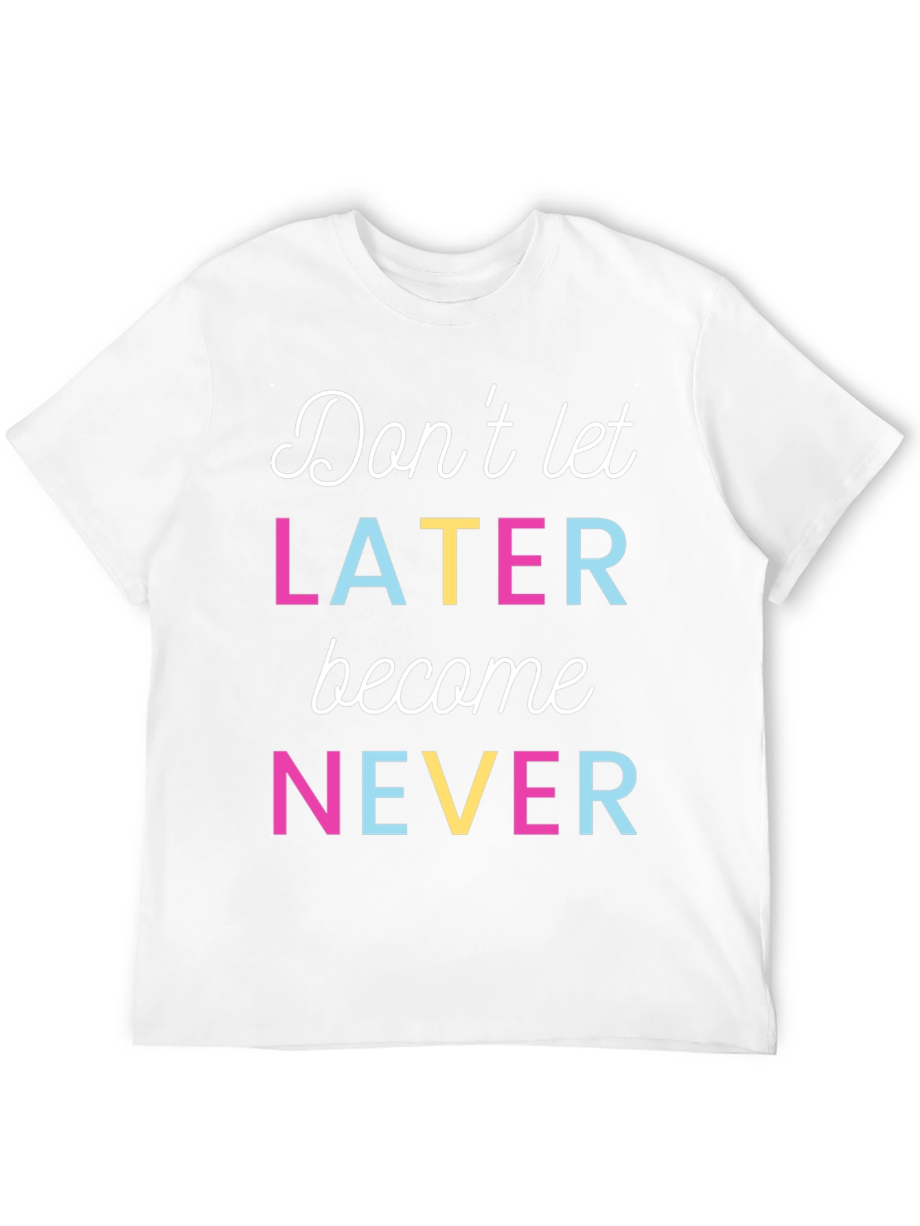 Dont Let Later Become Never Graphic Tee