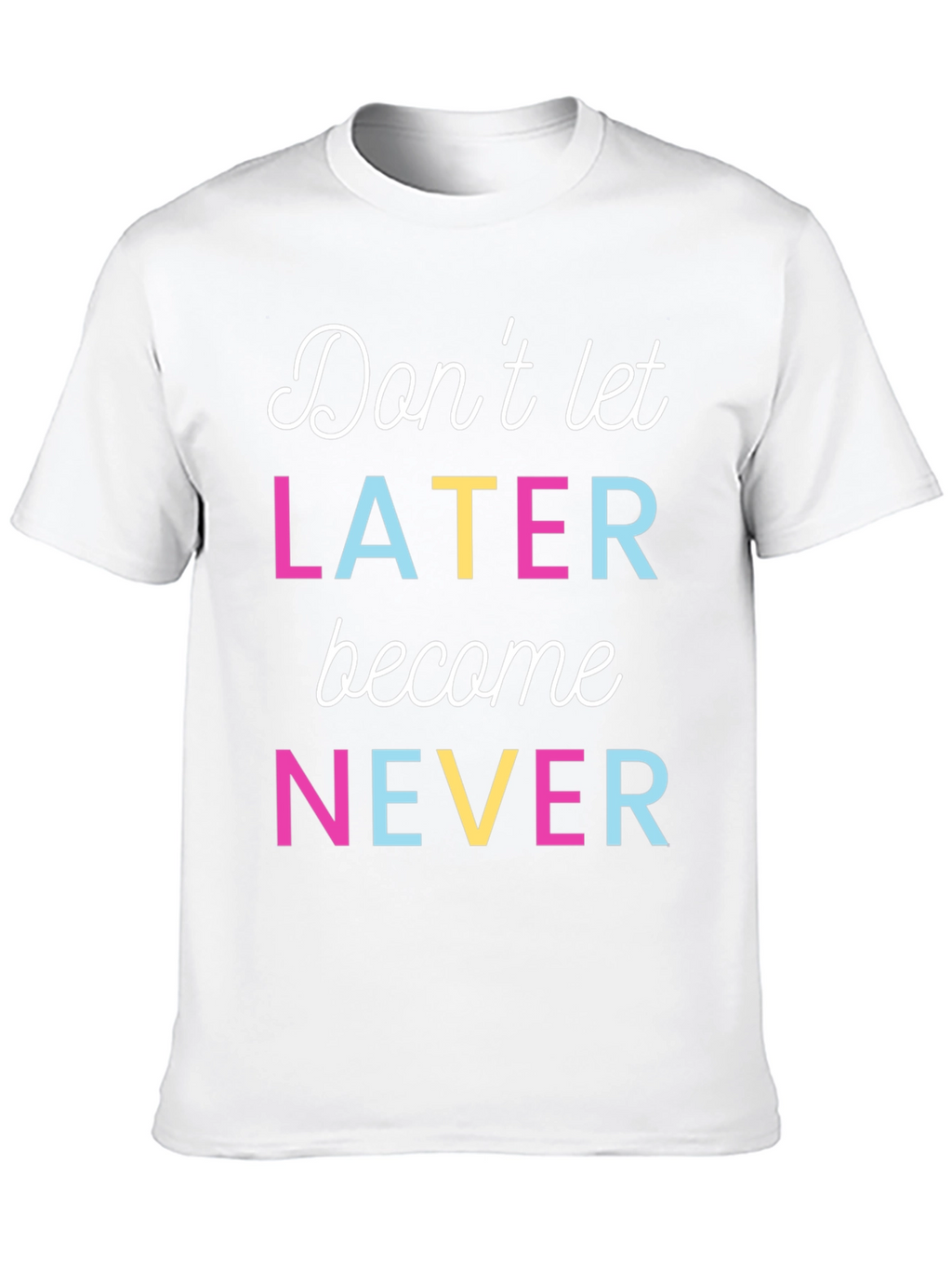 Dont Let Later Become Never Graphic Tee