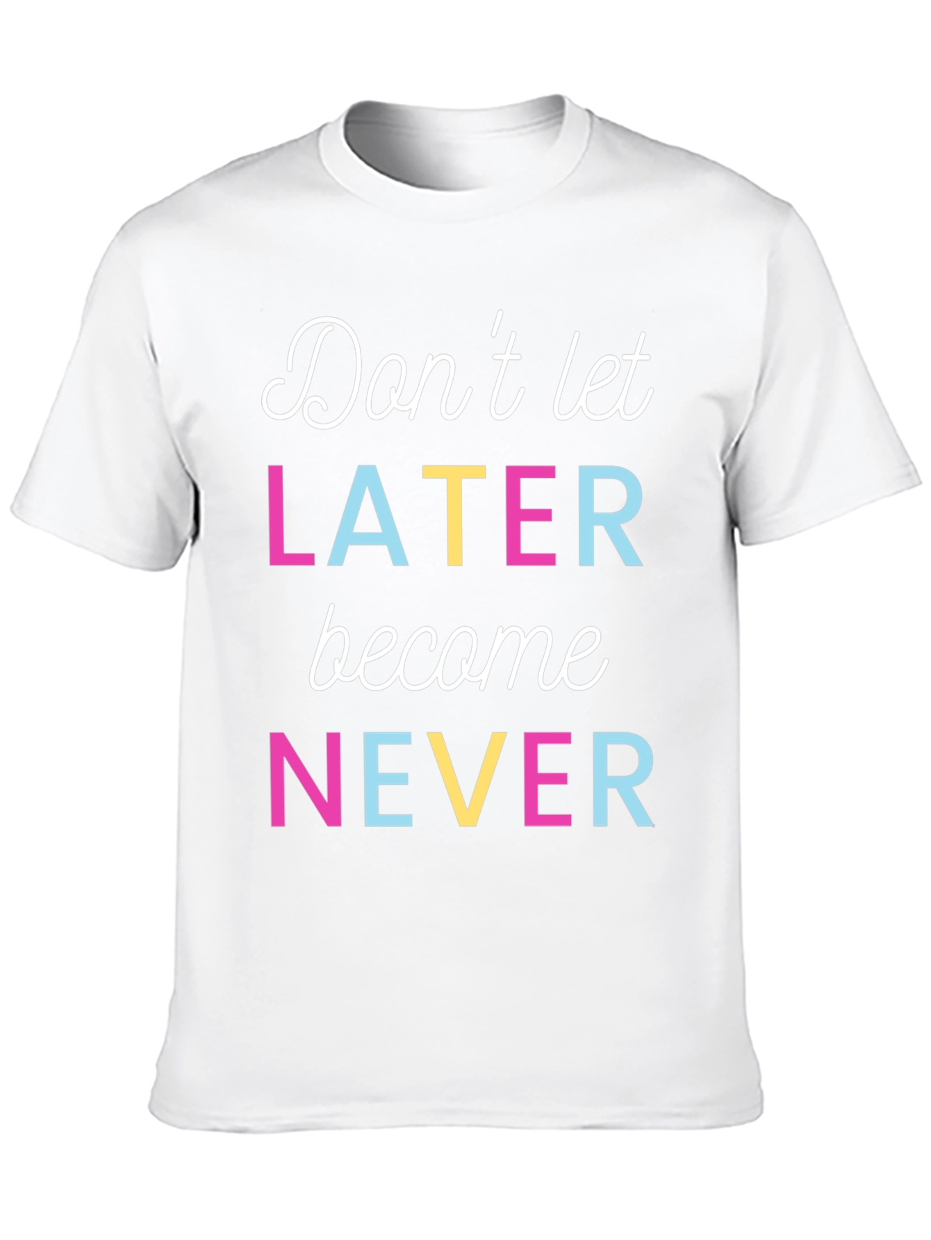 Dont Let Later Become Never Graphic Tee
