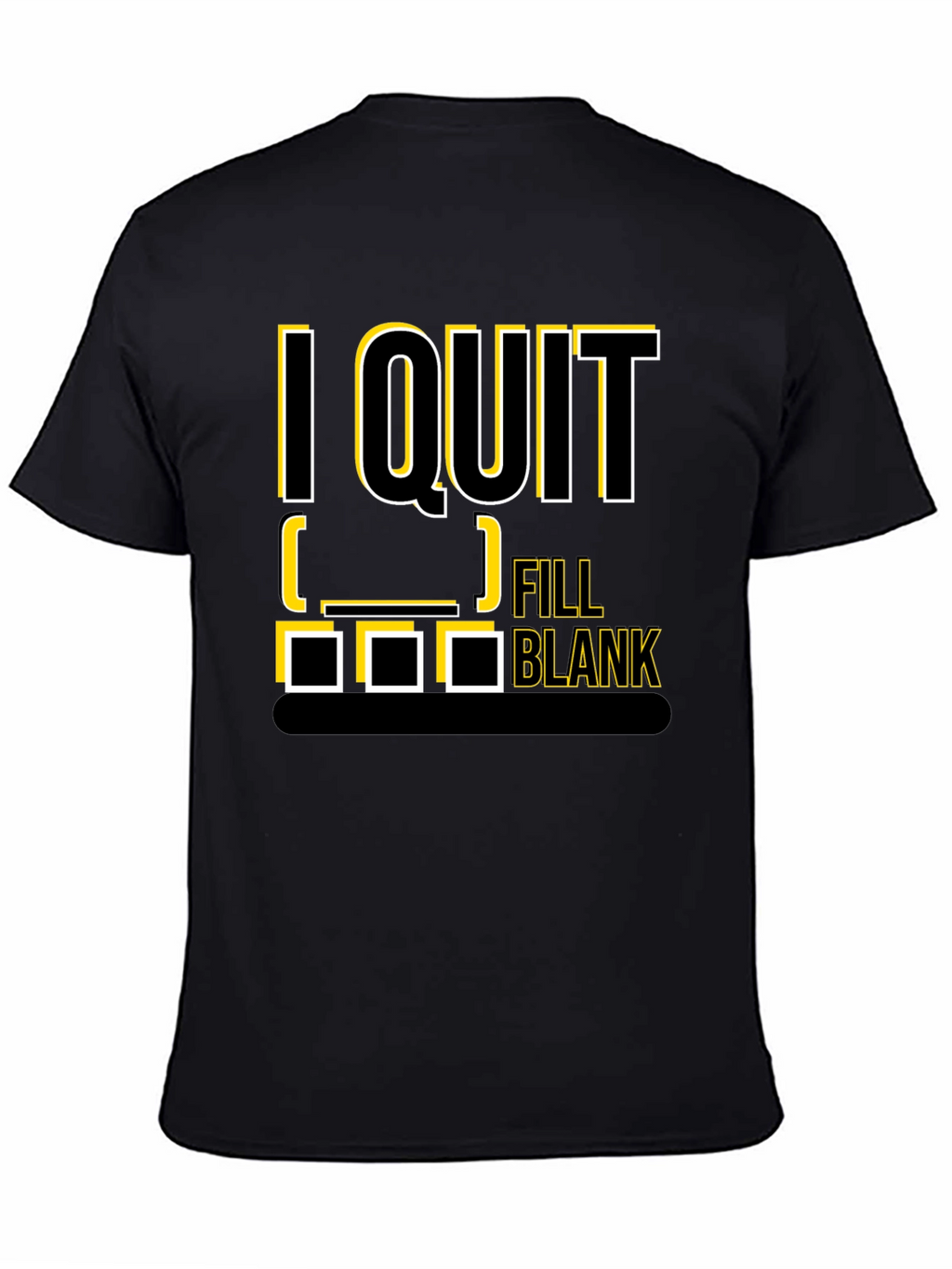 I Quit Fill in the Blank T-Shirt