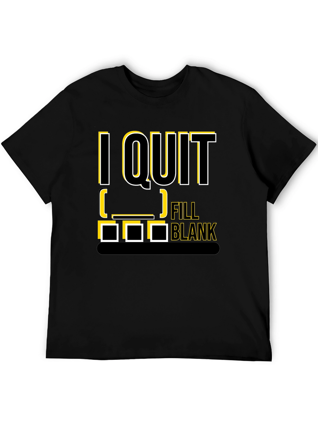 I Quit Fill in the Blank T-Shirt