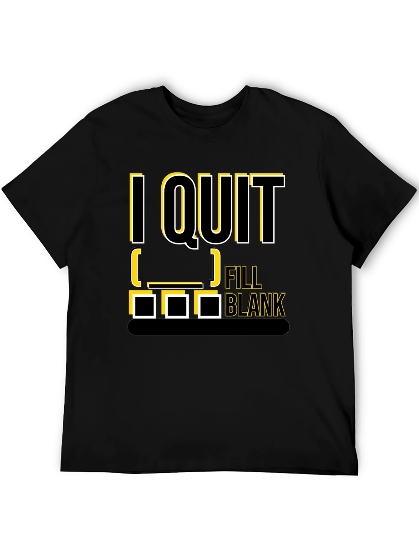 I Quit Fill in the Blank T-Shirt