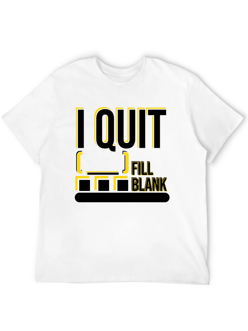 I Quit Fill in the Blank T-Shirt