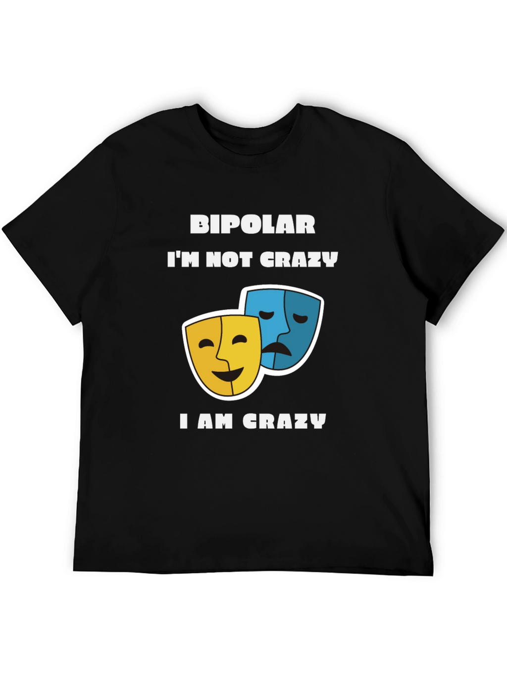 Bipolar Im Not Crazy T-Shirt Comedy and Drama Masks