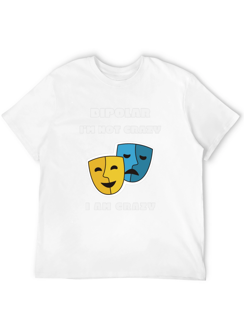 Bipolar Im Not Crazy T-Shirt Comedy and Drama Masks