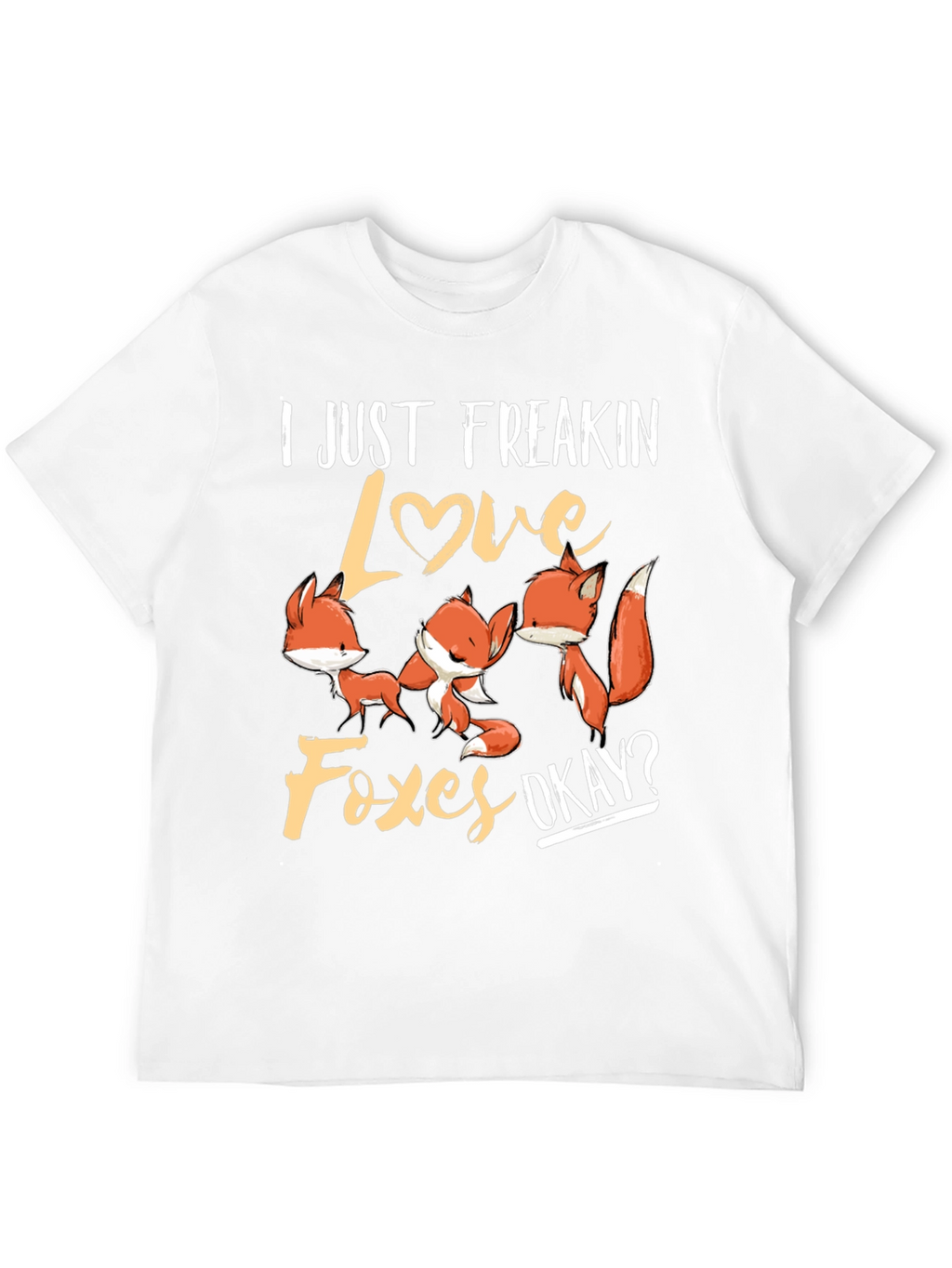 I Just Freakin Love Foxes T-Shirt