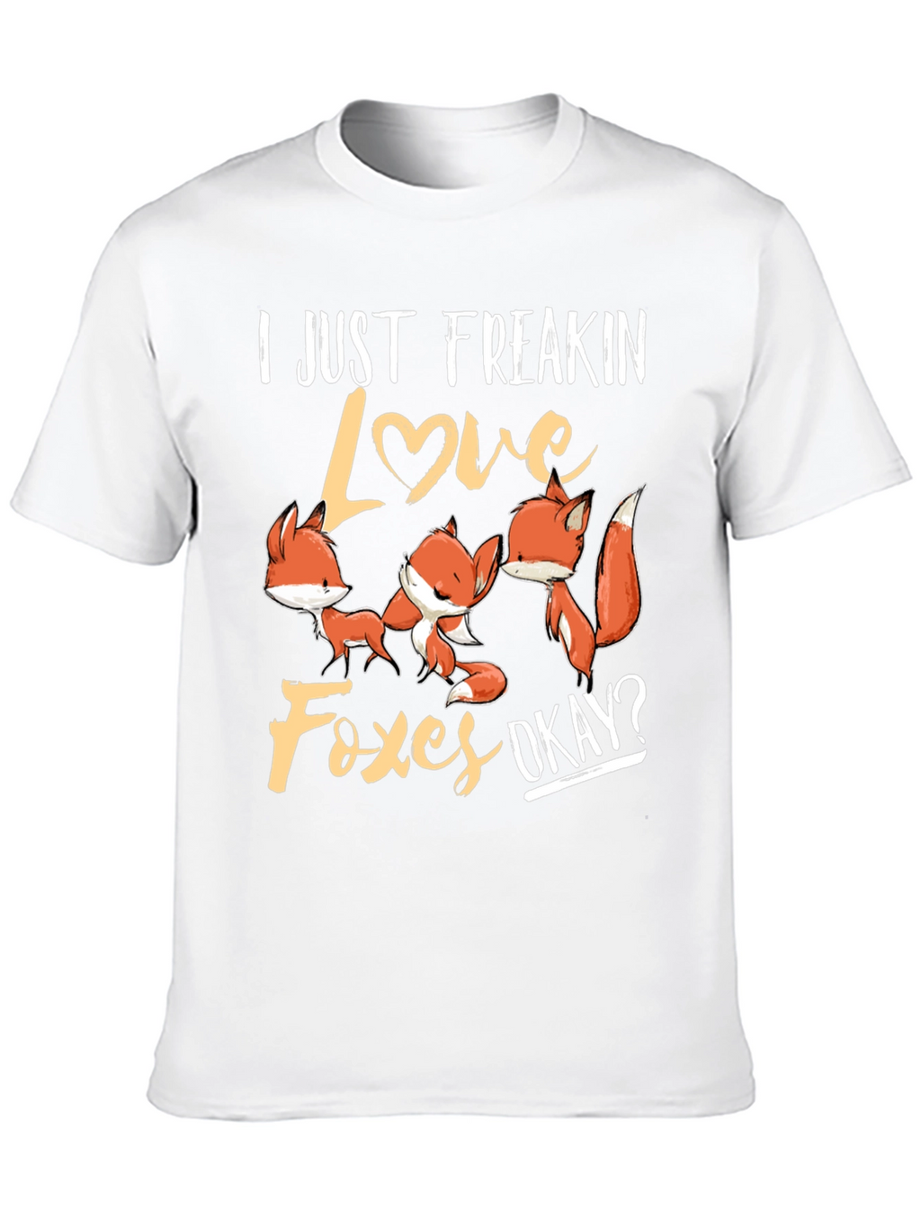 I Just Freakin Love Foxes T-Shirt