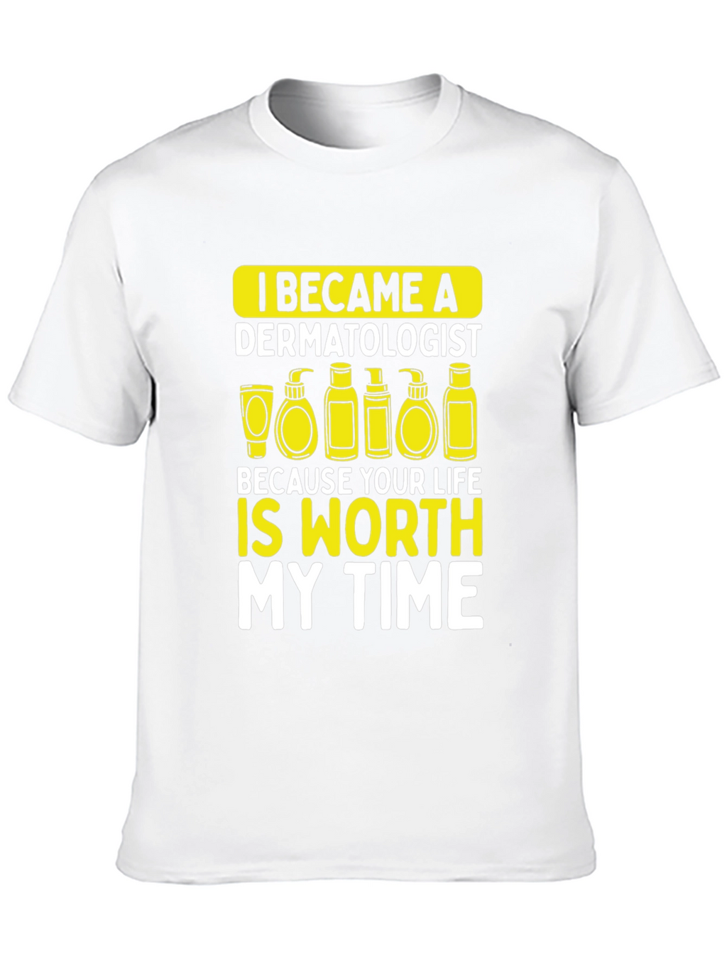 Dermatologist Worth My Time T-Shirt