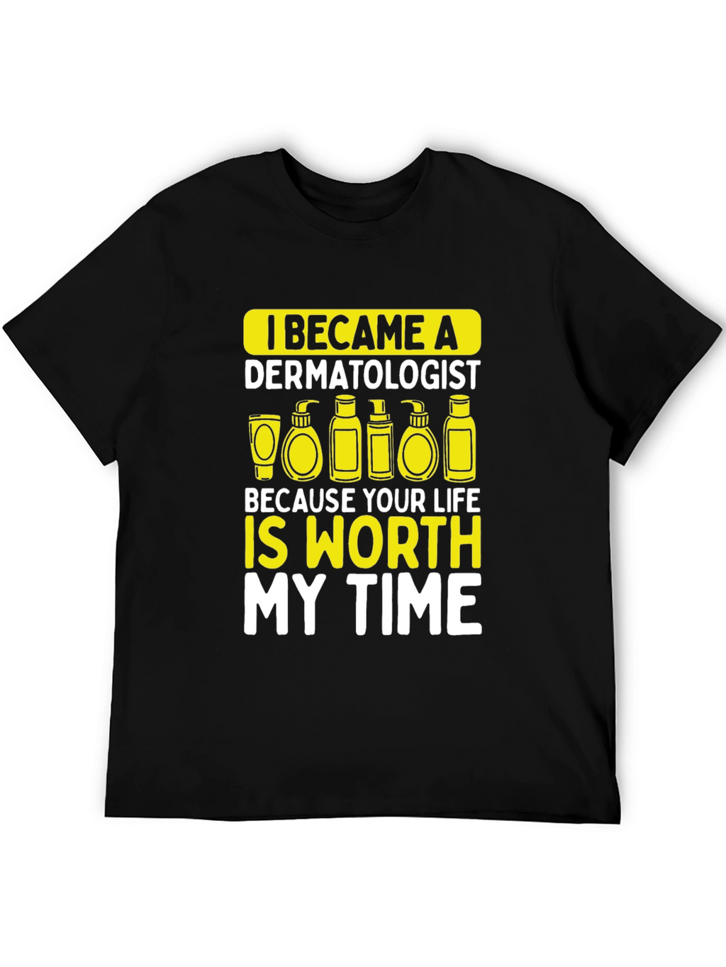 Dermatologist Worth My Time T-Shirt