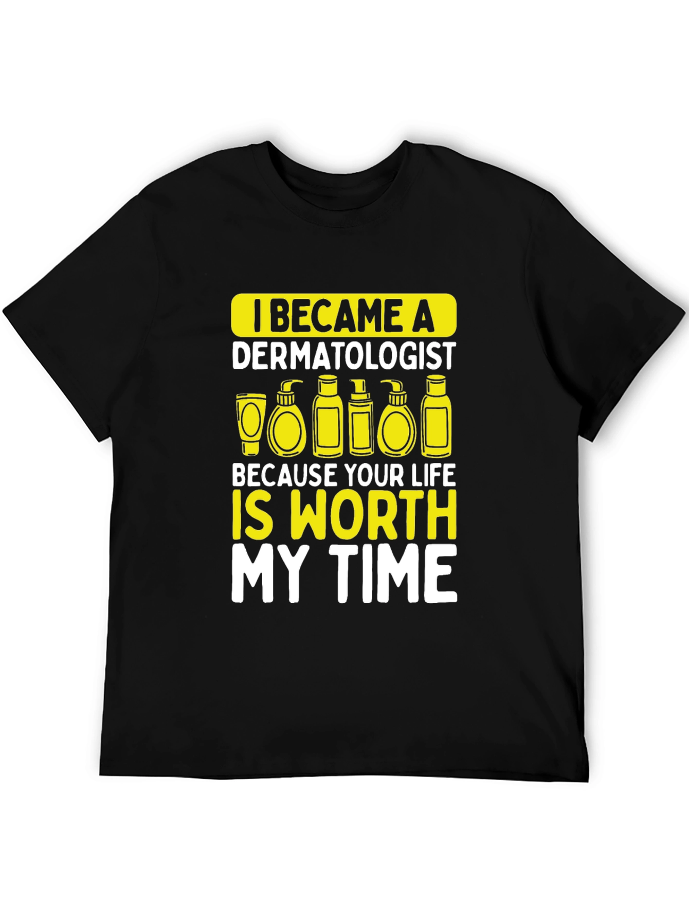 Dermatologist Worth My Time T-Shirt