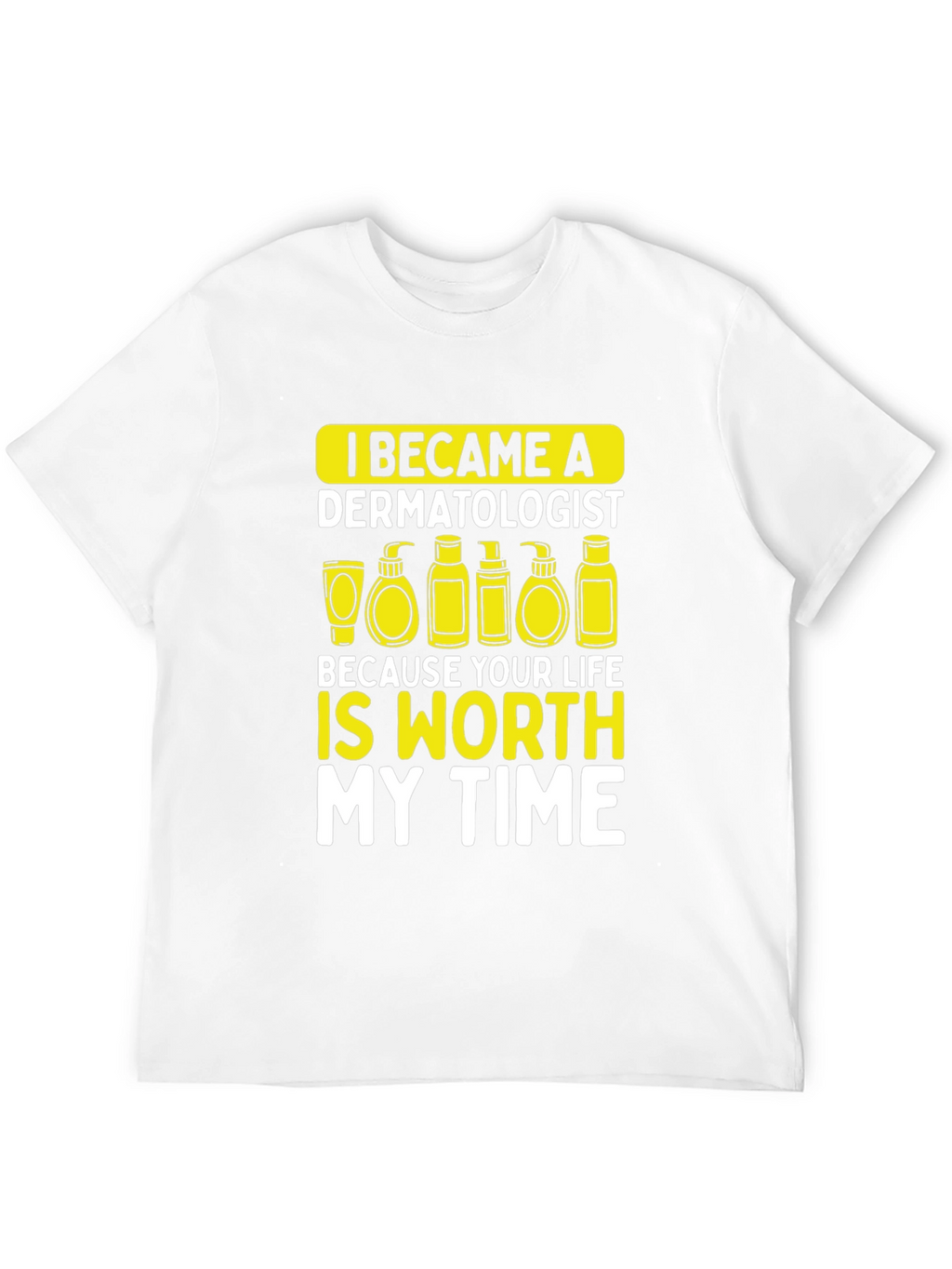Dermatologist Worth My Time T-Shirt