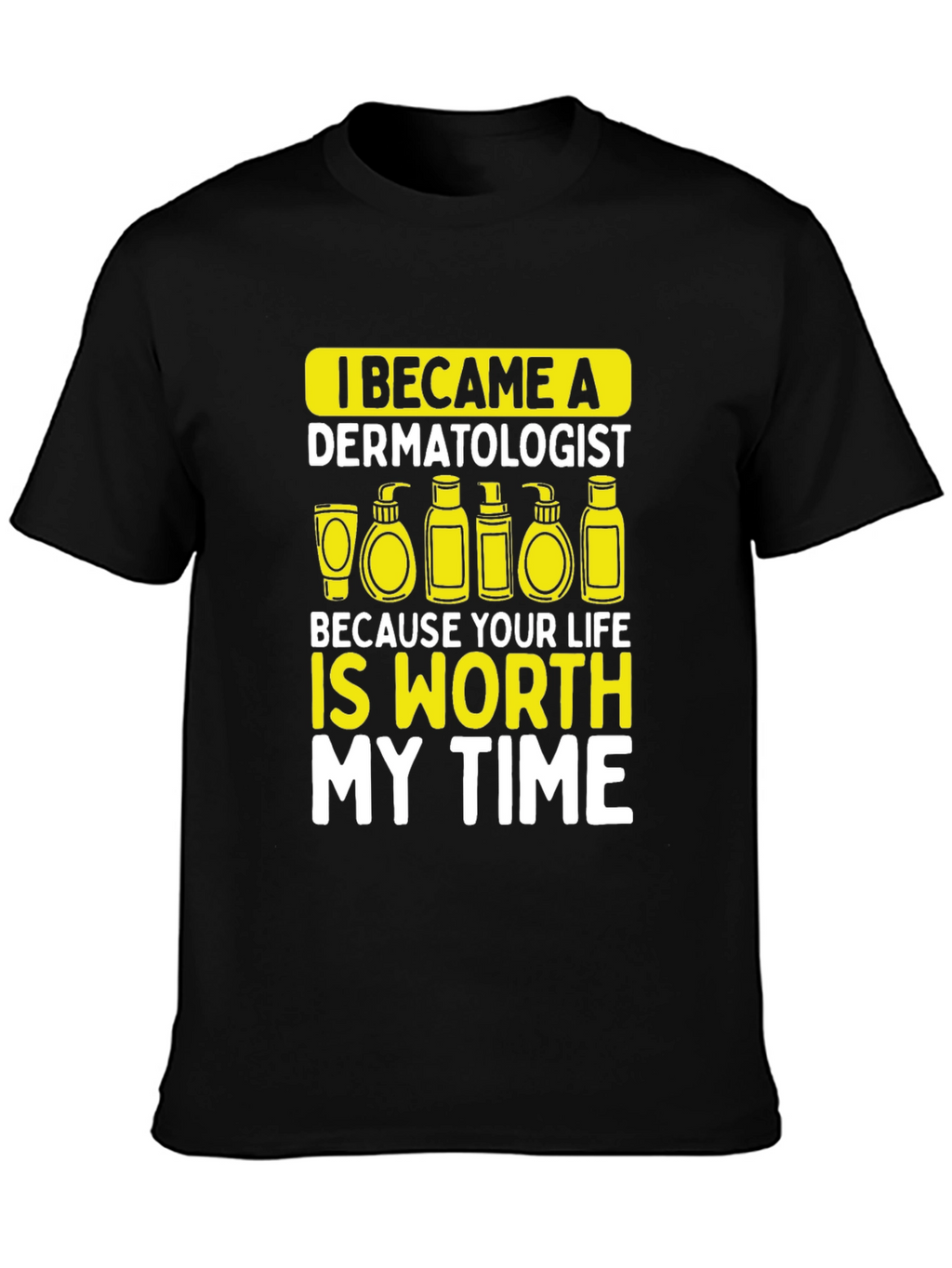 Dermatologist Worth My Time T-Shirt