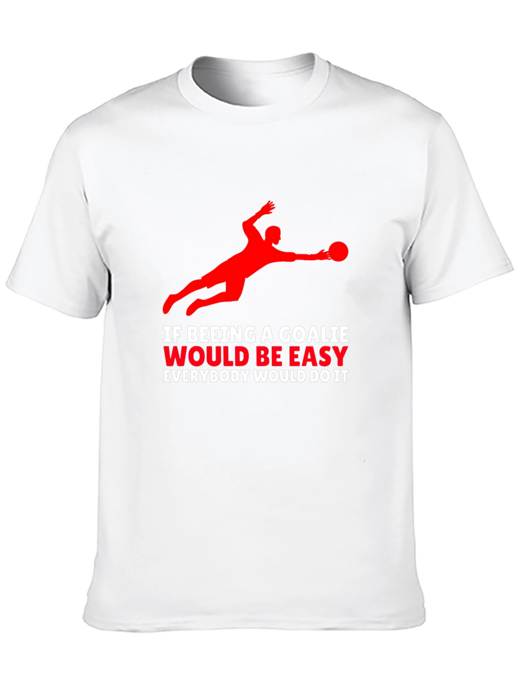 Goalkeeper Graphic T-Shirt - If Being A Goalie Easy...
