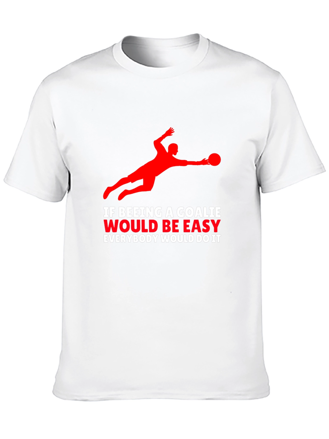 Goalkeeper Graphic T-Shirt - If Being A Goalie Easy...