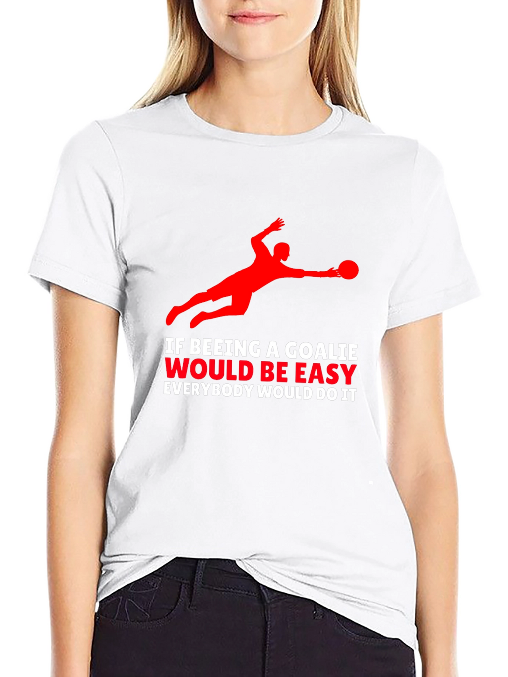 Goalkeeper Graphic T-Shirt - If Being A Goalie Easy...