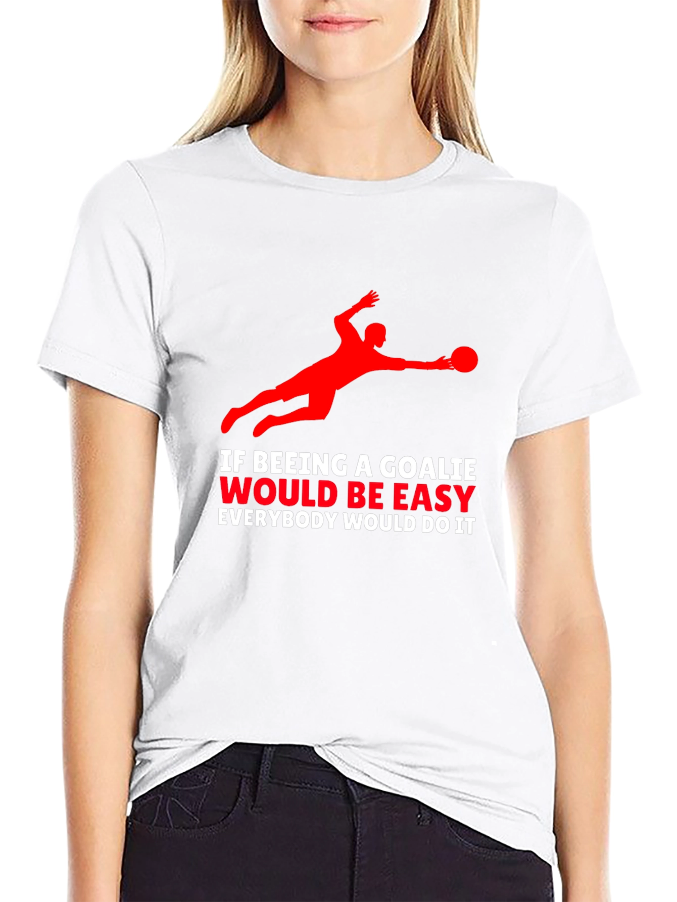 Goalkeeper Graphic T-Shirt - If Being A Goalie Easy...