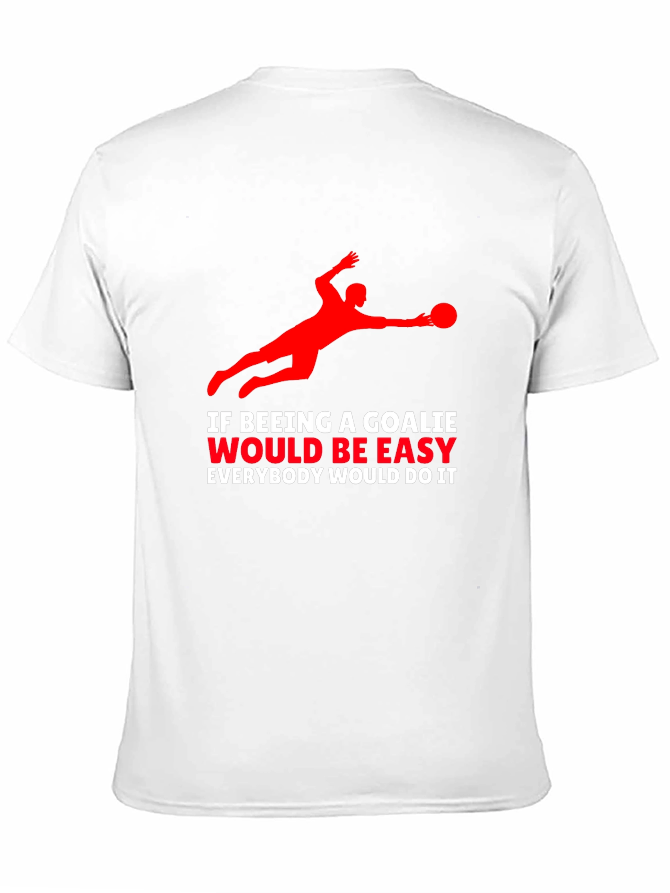 Goalkeeper Graphic T-Shirt - If Being A Goalie Easy...