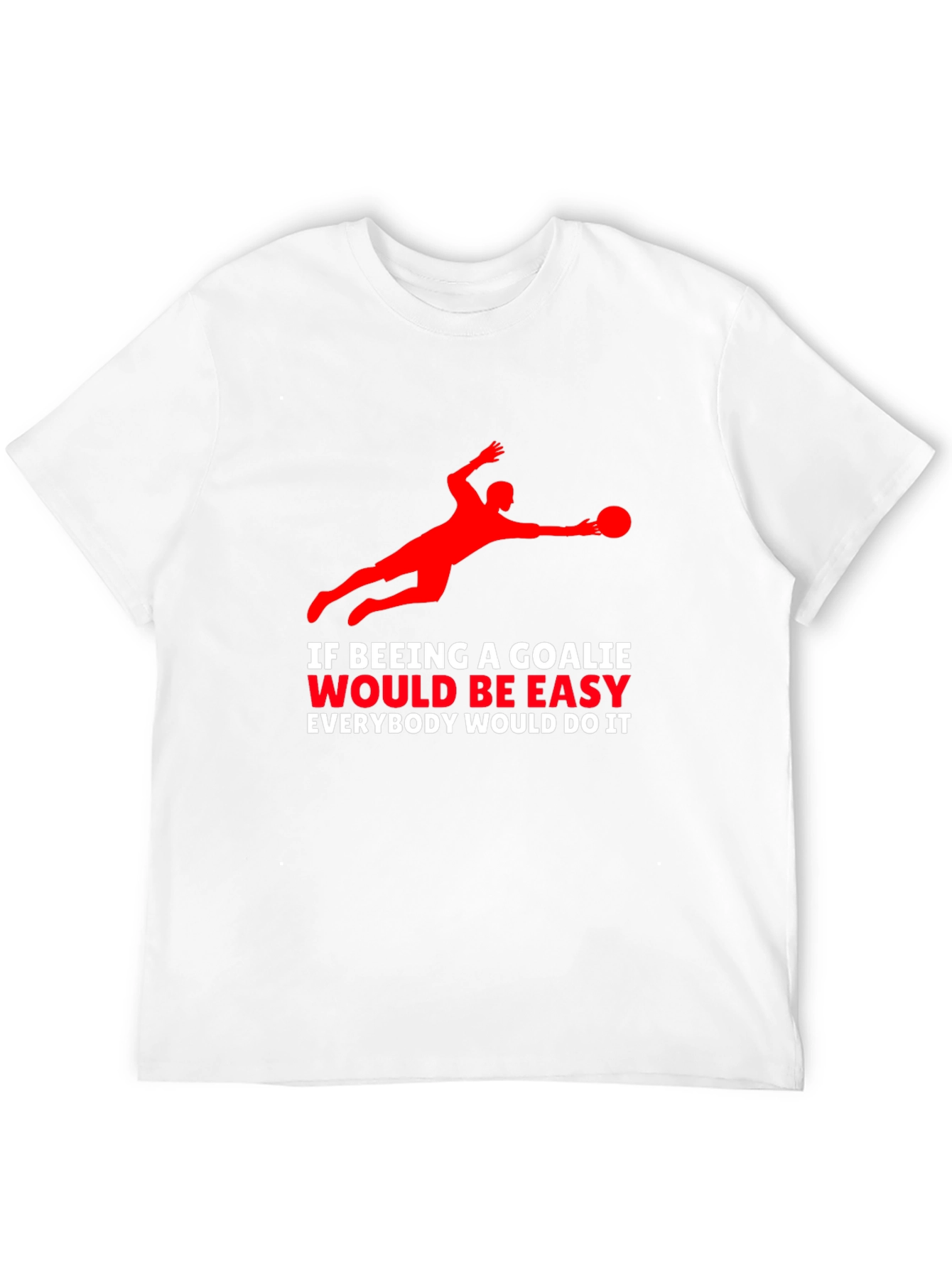 Goalkeeper Graphic T-Shirt - If Being A Goalie Easy...