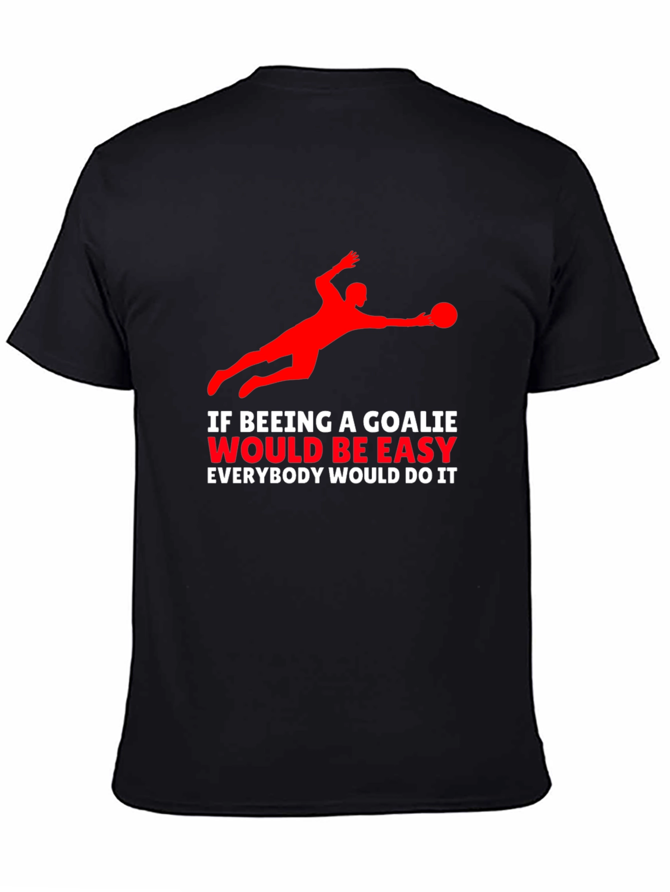 Goalkeeper Graphic T-Shirt - If Being A Goalie Easy...
