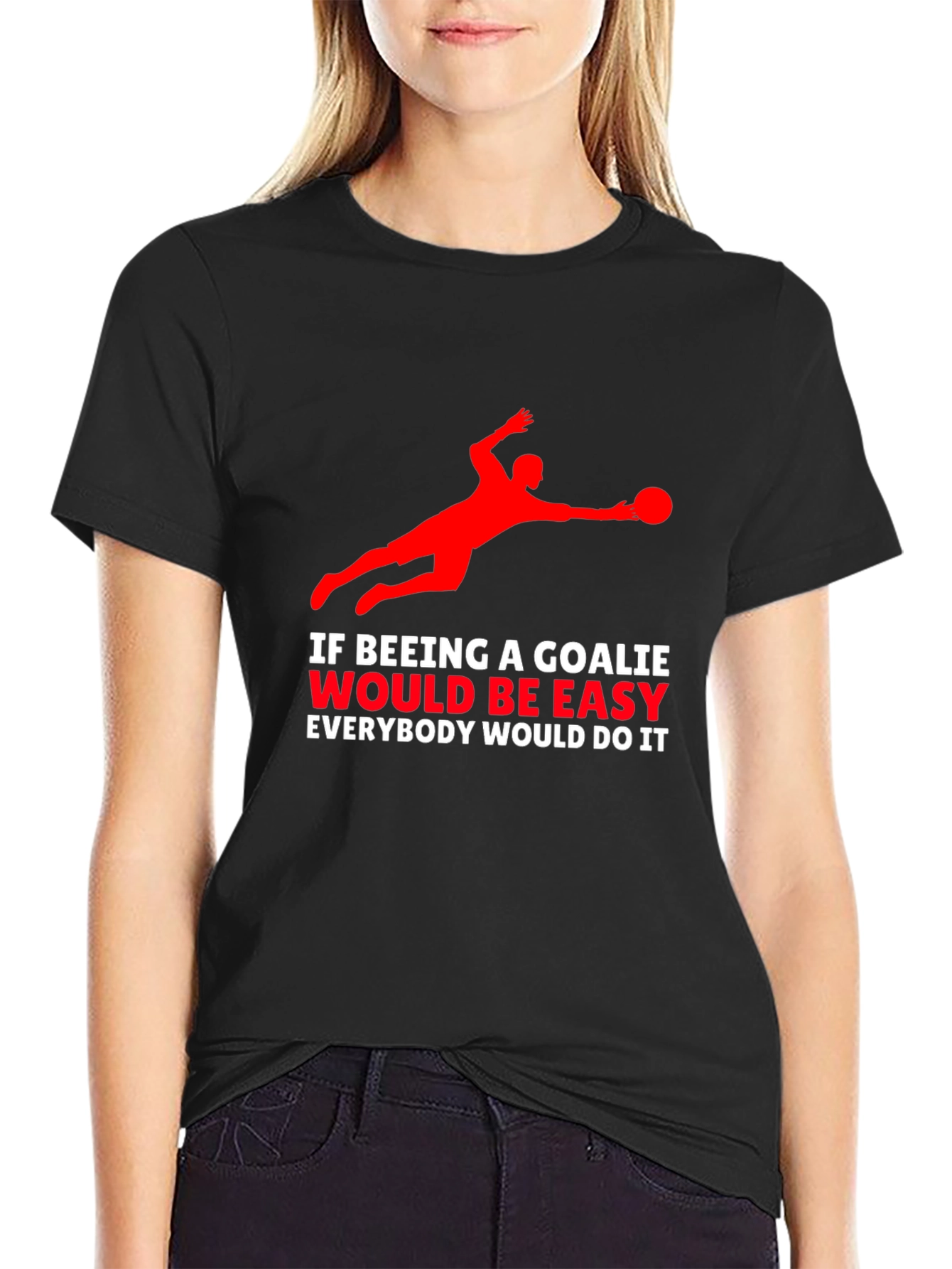 Goalkeeper Graphic T-Shirt - If Being A Goalie Easy...