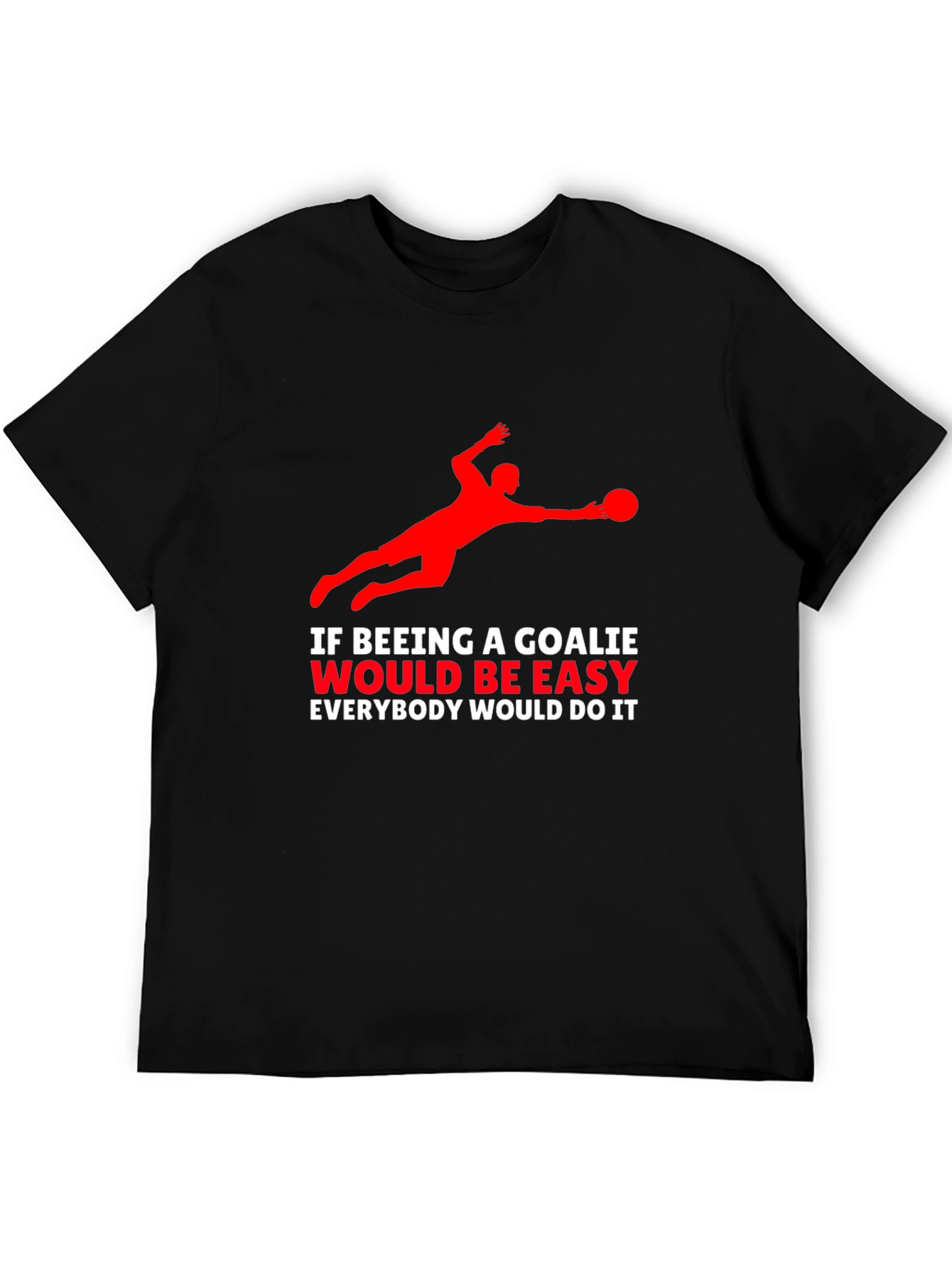 Goalkeeper Graphic T-Shirt - If Being A Goalie Easy...