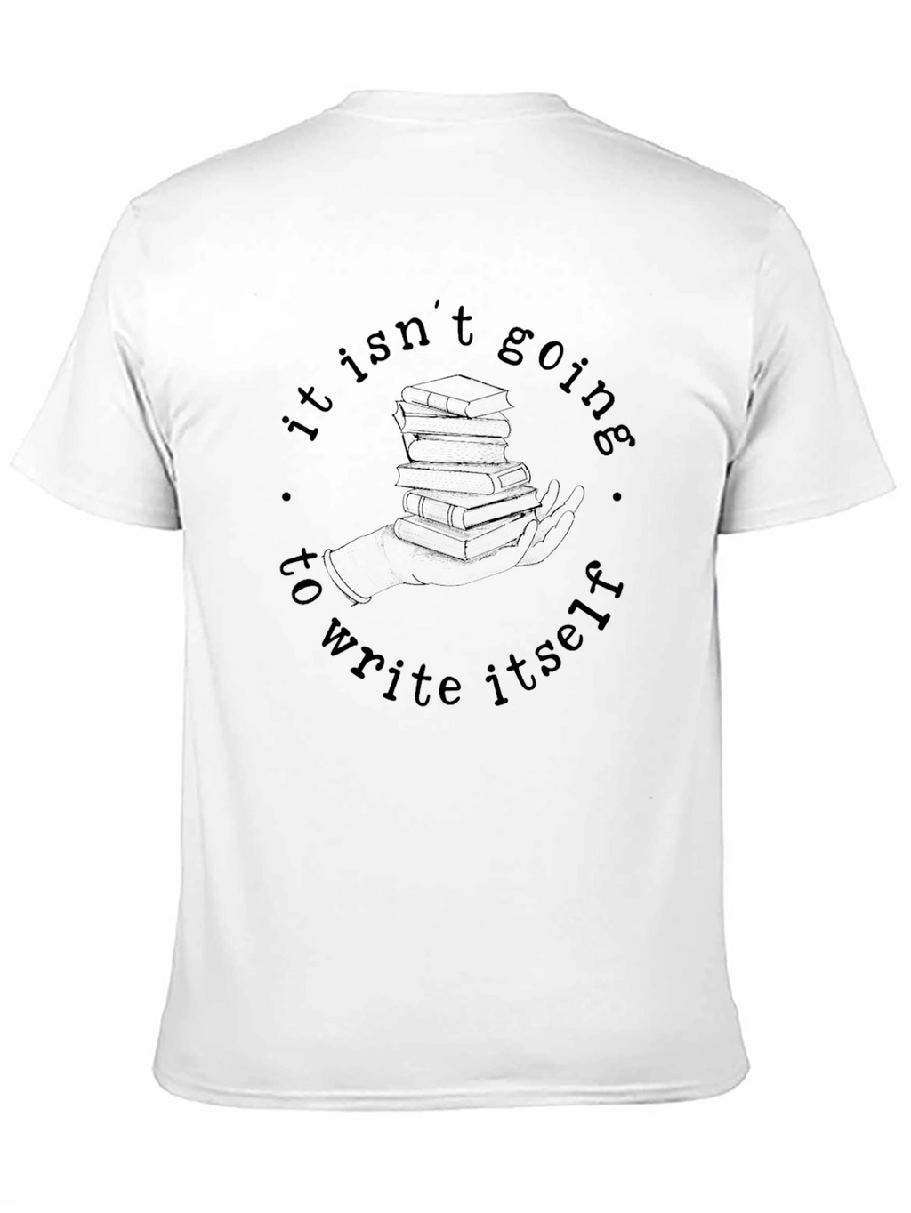 It Isnt Going to Write Itself T-Shirt