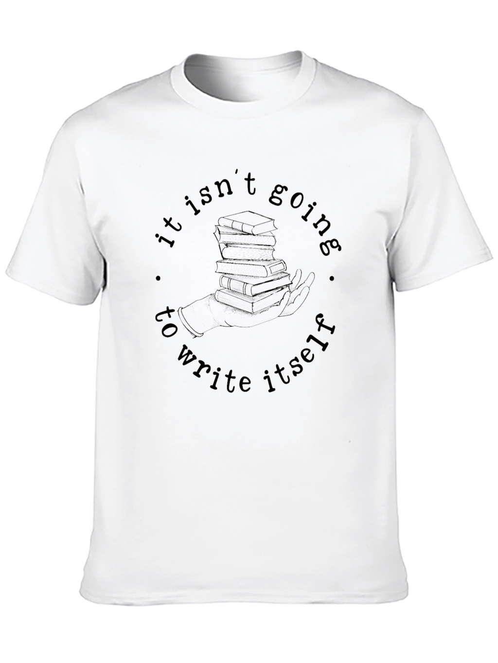 It Isnt Going to Write Itself T-Shirt