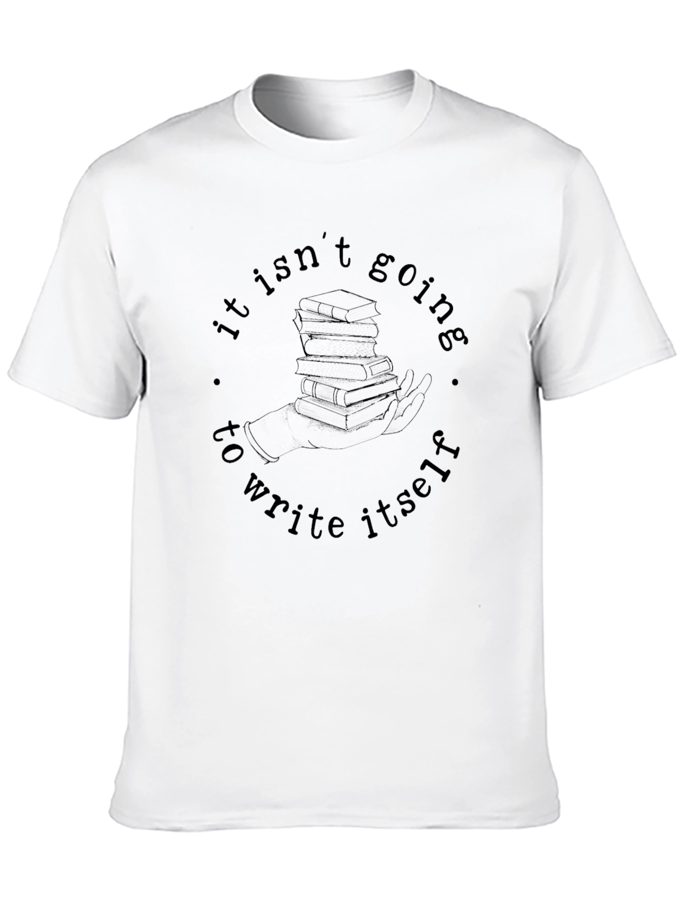 It Isnt Going to Write Itself T-Shirt