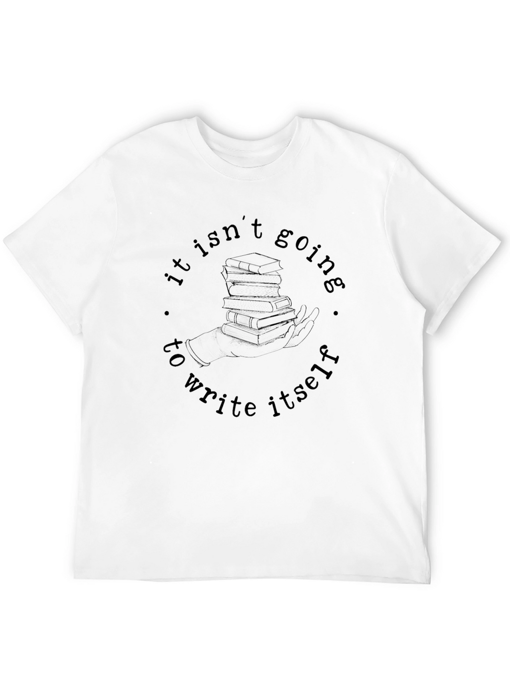 It Isnt Going to Write Itself T-Shirt