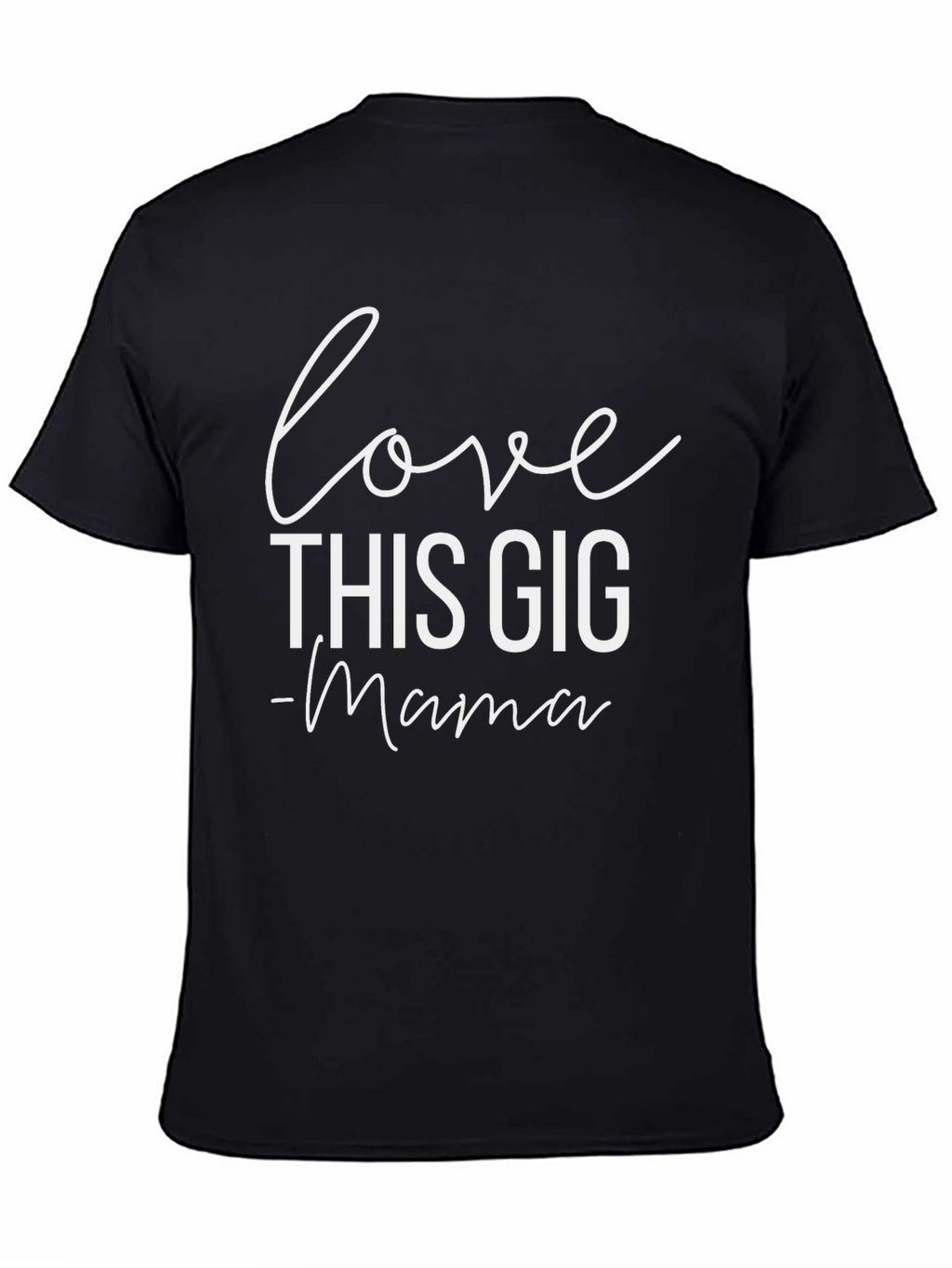 Love This Gig - Mama T-Shirt